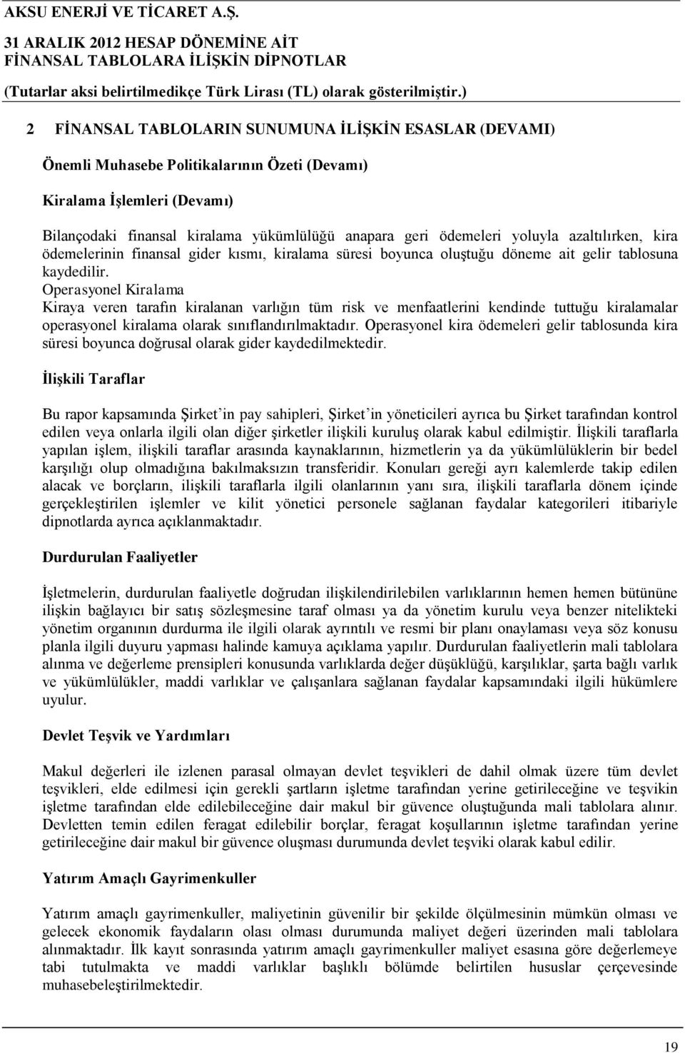 Operasyonel Kiralama Kiraya veren tarafın kiralanan varlığın tüm risk ve menfaatlerini kendinde tuttuğu kiralamalar operasyonel kiralama olarak sınıflandırılmaktadır.