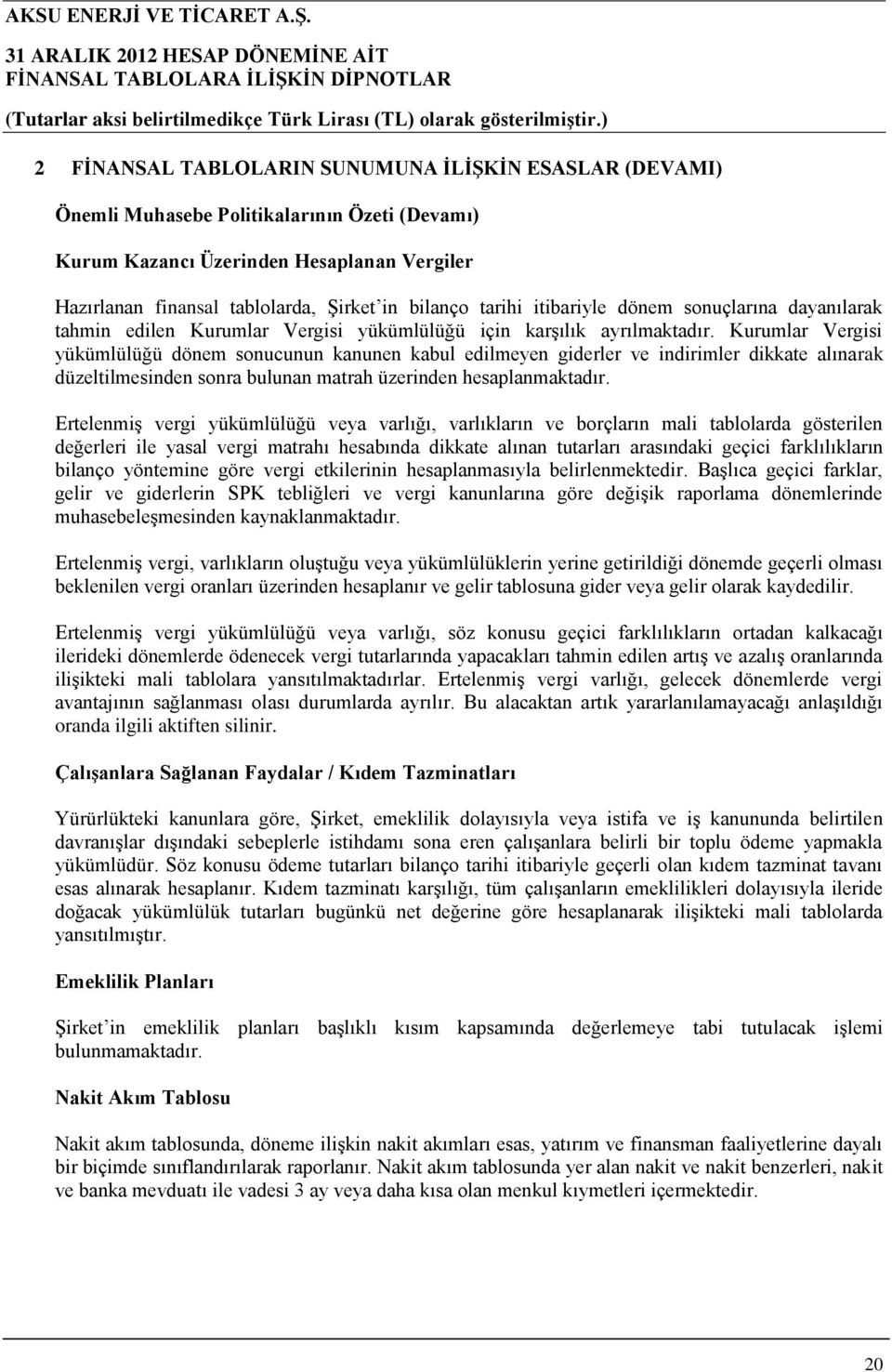 Kurumlar Vergisi yükümlülüğü dönem sonucunun kanunen kabul edilmeyen giderler ve indirimler dikkate alınarak düzeltilmesinden sonra bulunan matrah üzerinden hesaplanmaktadır.