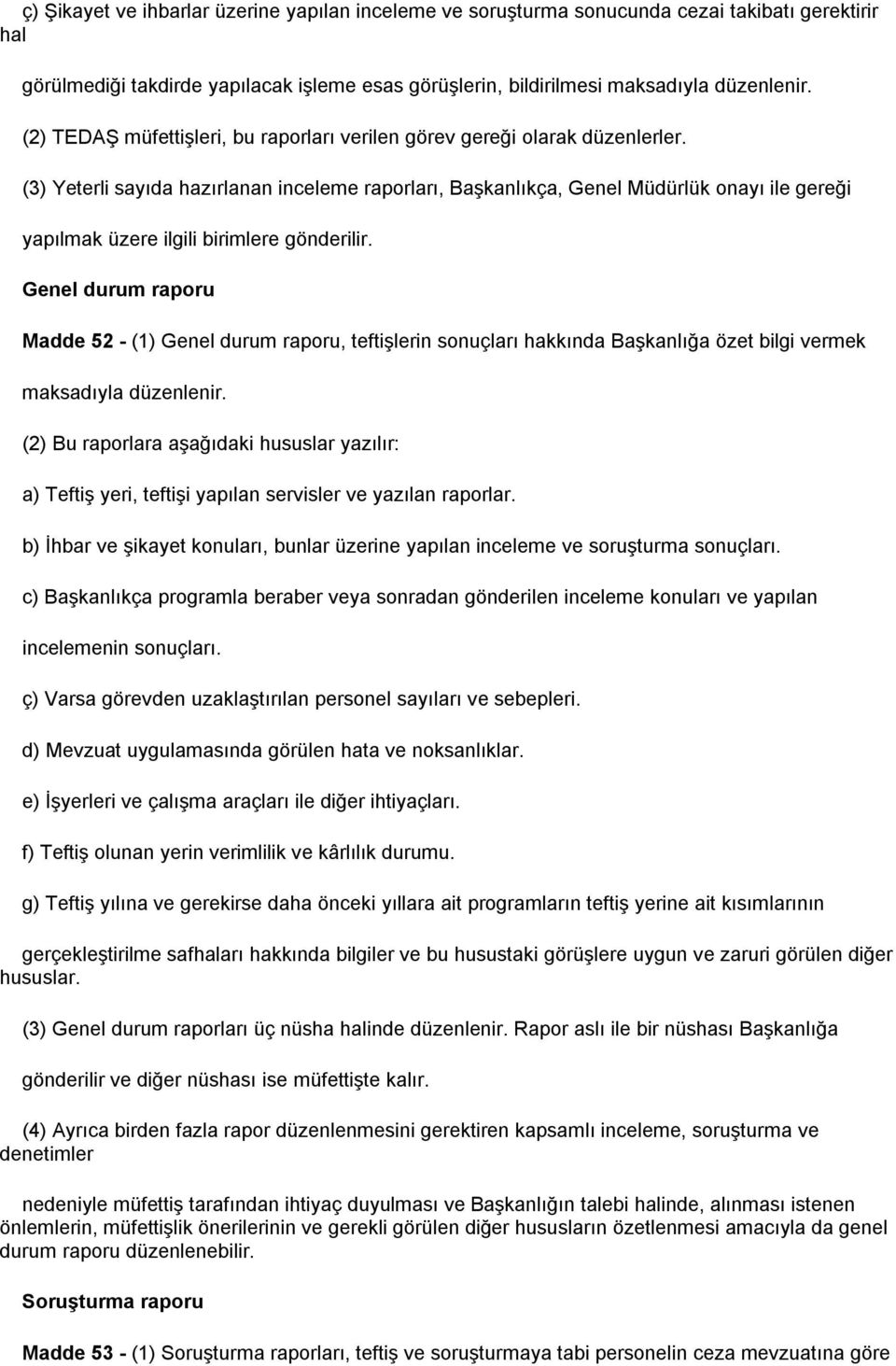 (3) Yeterli sayıda hazırlanan inceleme raporları, Başkanlıkça, Genel Müdürlük onayı ile gereği yapılmak üzere ilgili birimlere gönderilir.