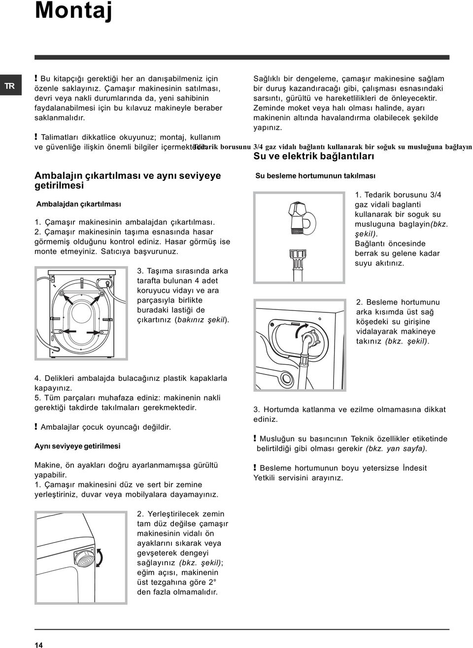 faydalanabilmesi için bu kýlavuz makineyle beraber Zeminde moket veya halý olmasý halinde, ayarý saklanmalýdýr. makinenin altýnda havalandýrma olabilecek þekilde yapýnýz.