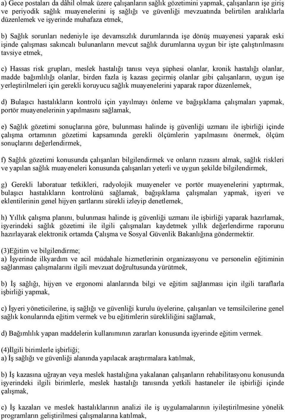 uygun bir işte çalıştırılmasını tavsiye etmek, c) Hassas risk grupları, meslek hastalığı tanısı veya şüphesi olanlar, kronik hastalığı olanlar, madde bağımlılığı olanlar, birden fazla iş kazası