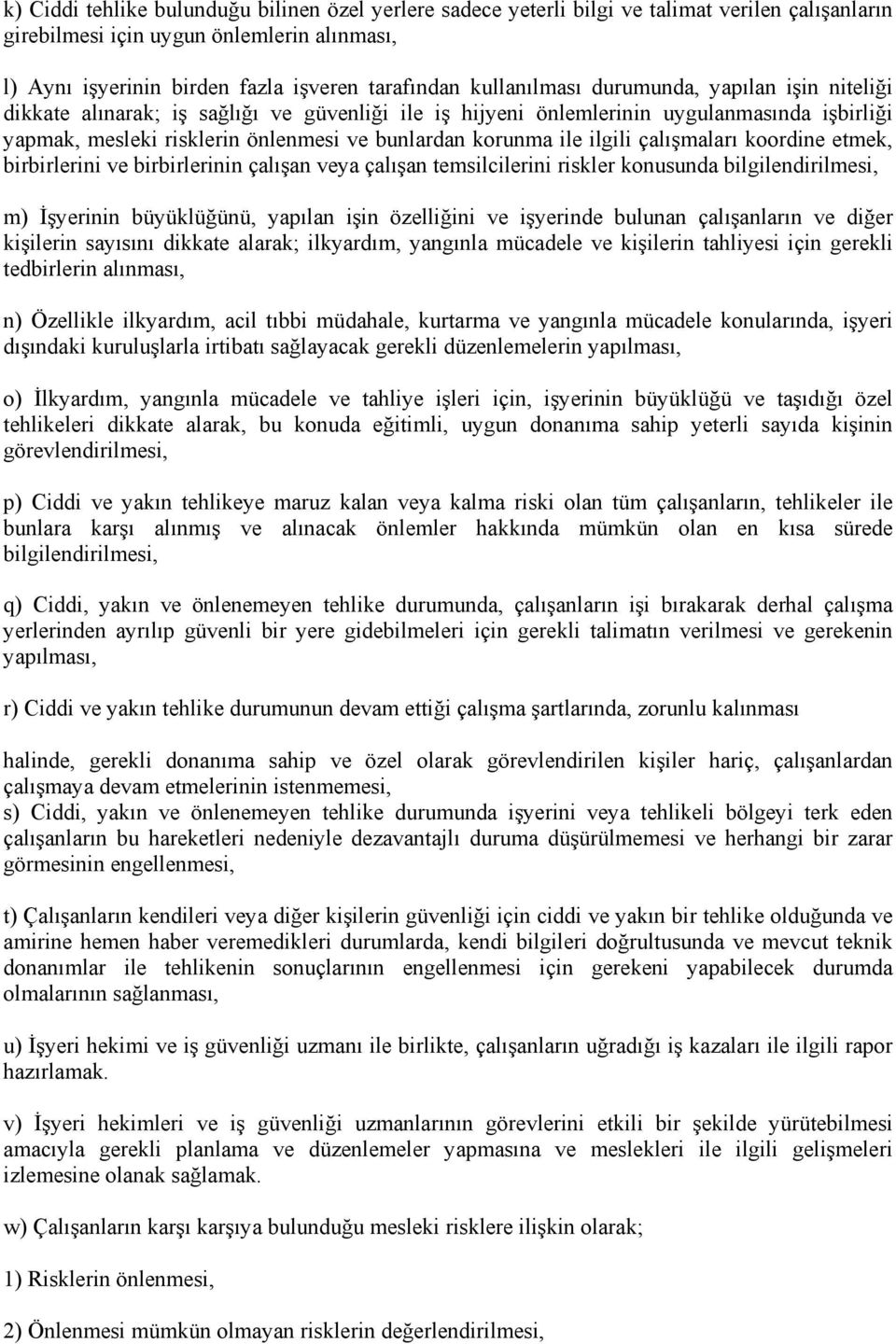 ile ilgili çalışmaları koordine etmek, birbirlerini ve birbirlerinin çalışan veya çalışan temsilcilerini riskler konusunda bilgilendirilmesi, m) İşyerinin büyüklüğünü, yapılan işin özelliğini ve