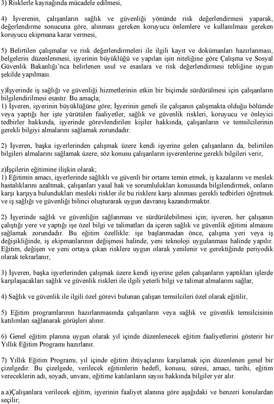 yapılan işin niteliğine göre Çalışma ve Sosyal Güvenlik Bakanlığı nca belirlenen usul ve esaslara ve risk değerlendirmesi tebliğine uygun şekilde yapılması.