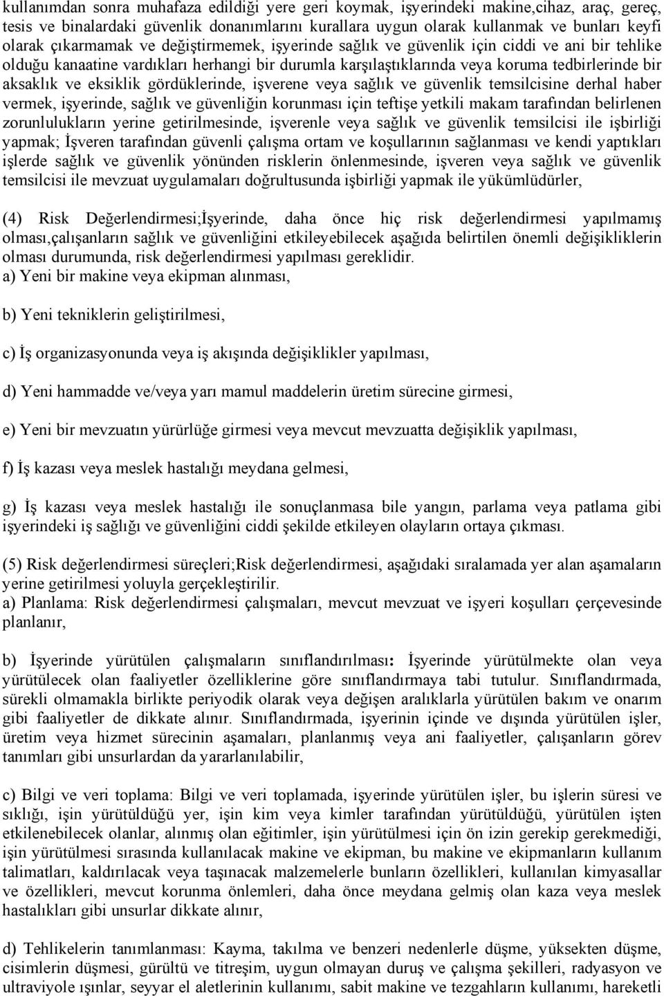 eksiklik gördüklerinde, işverene veya sağlık ve güvenlik temsilcisine derhal haber vermek, işyerinde, sağlık ve güvenliğin korunması için teftişe yetkili makam tarafından belirlenen zorunlulukların