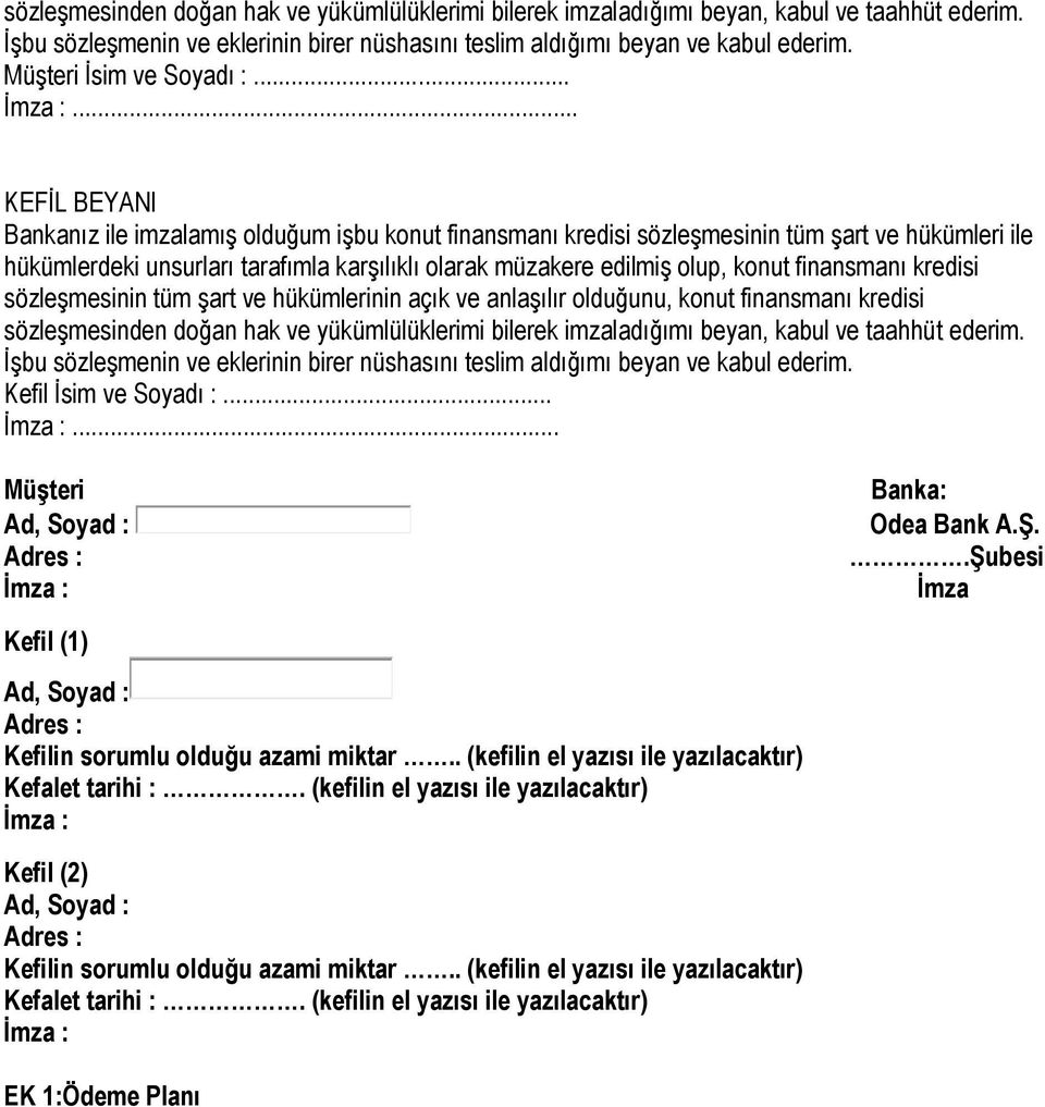 .. KEFİL BEYANI Bankanız ile imzalamış olduğum işbu konut finansmanı kredisi sözleşmesinin tüm şart ve hükümleri ile hükümlerdeki unsurları tarafımla karşılıklı olarak müzakere edilmiş olup, konut