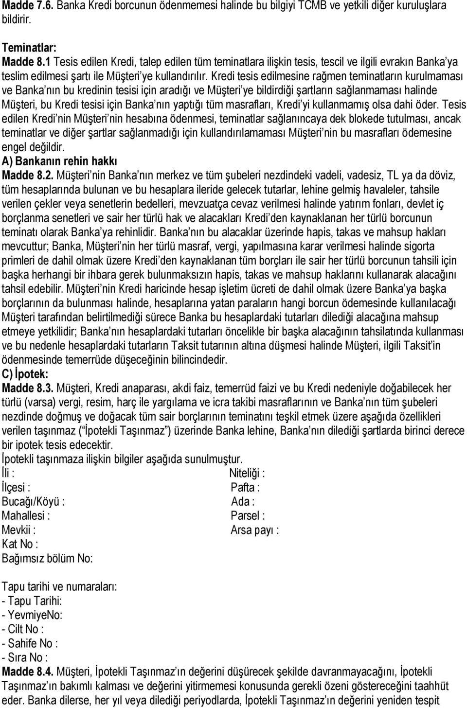 Kredi tesis edilmesine rağmen teminatların kurulmaması ve Banka nın bu kredinin tesisi için aradığı ve Müşteri ye bildirdiği şartların sağlanmaması halinde Müşteri, bu Kredi tesisi için Banka nın