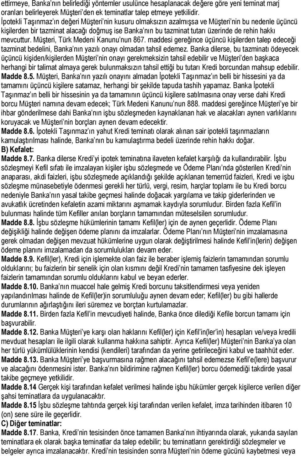 mevcuttur. Müşteri, Türk Medeni Kanunu nun 867. maddesi gereğince üçüncü kişilerden talep edeceği tazminat bedelini, Banka nın yazılı onayı olmadan tahsil edemez.