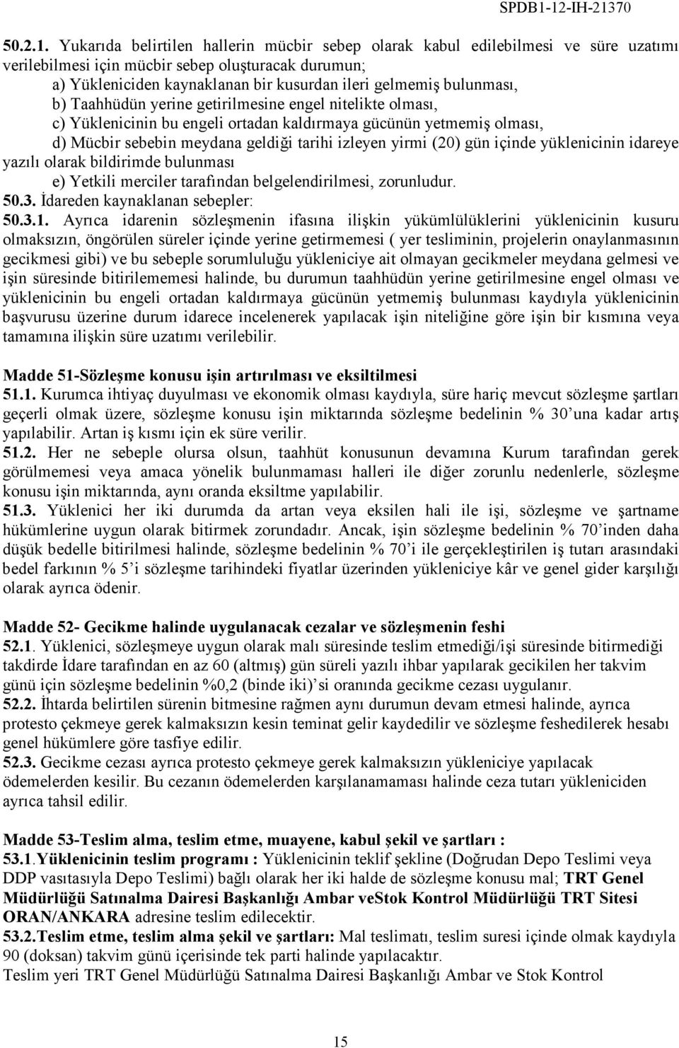 bulunması, b) Taahhüdün yerine getirilmesine engel nitelikte olması, c) Yüklenicinin bu engeli ortadan kaldırmaya gücünün yetmemiş olması, d) Mücbir sebebin meydana geldiği tarihi izleyen yirmi (20)