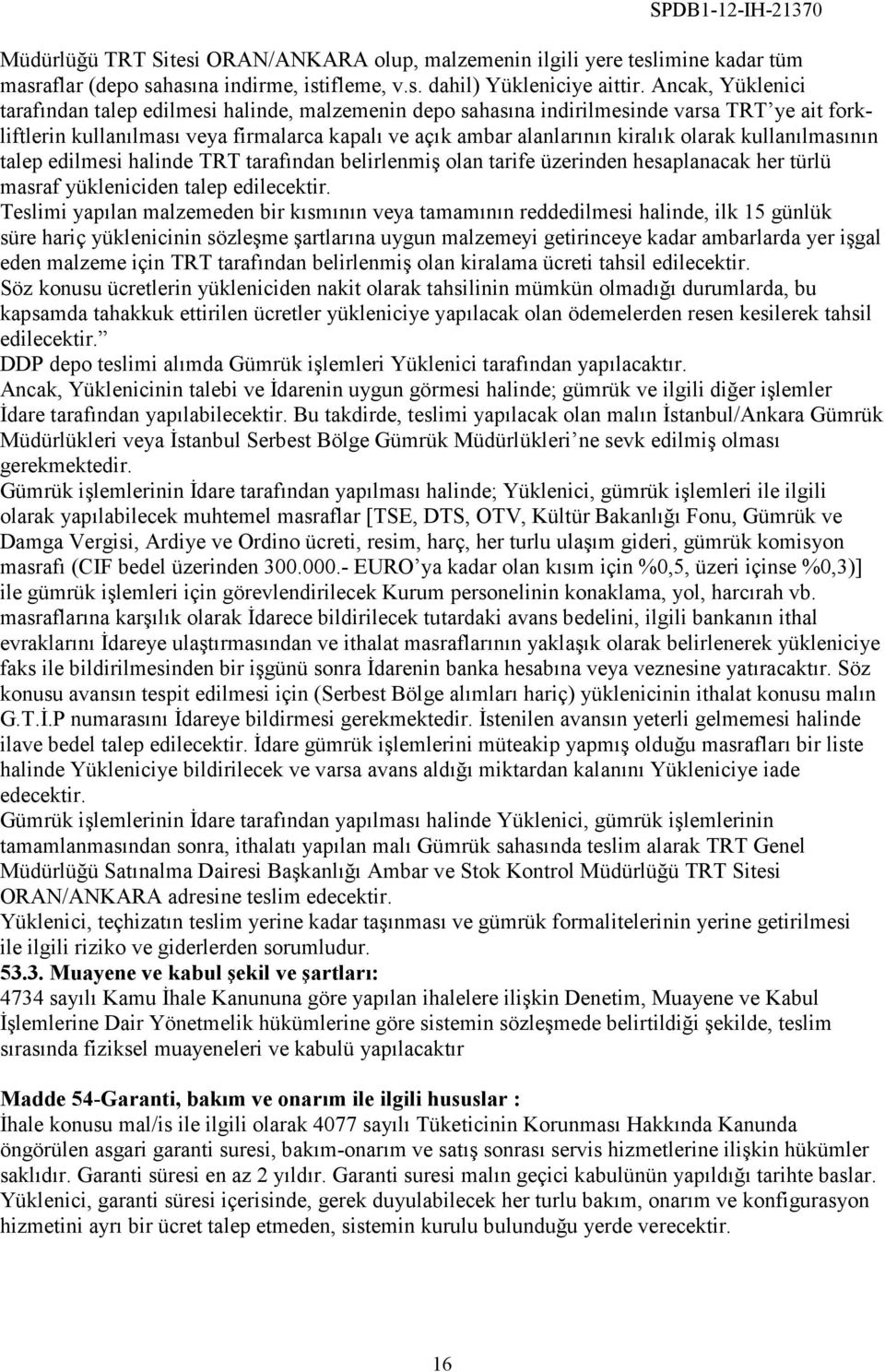 kullanılmasının talep edilmesi halinde TRT tarafından belirlenmiş olan tarife üzerinden hesaplanacak her türlü masraf yükleniciden talep edilecektir.