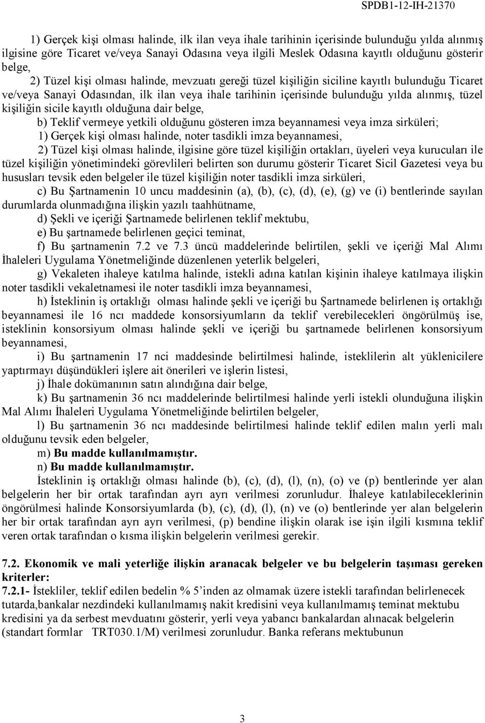 tüzel kişiliğin sicile kayıtlı olduğuna dair belge, b) Teklif vermeye yetkili olduğunu gösteren imza beyannamesi veya imza sirküleri; 1) Gerçek kişi olması halinde, noter tasdikli imza beyannamesi,