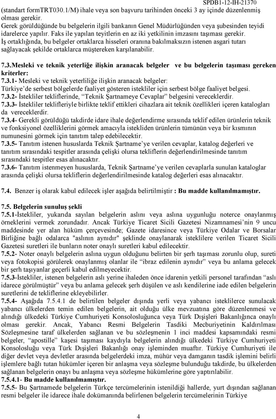 Đş ortaklığında, bu belgeler ortaklarca hisseleri oranına bakılmaksızın istenen asgari tutarı sağlayacak şekilde ortaklarca müştereken karşılanabilir. 7.3.