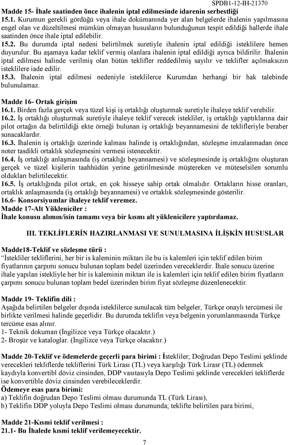 .1. Kurumun gerekli gördüğü veya ihale dokümanında yer alan belgelerde ihalenin yapılmasına engel olan ve düzeltilmesi mümkün olmayan hususların bulunduğunun tespit edildiği hallerde ihale saatinden