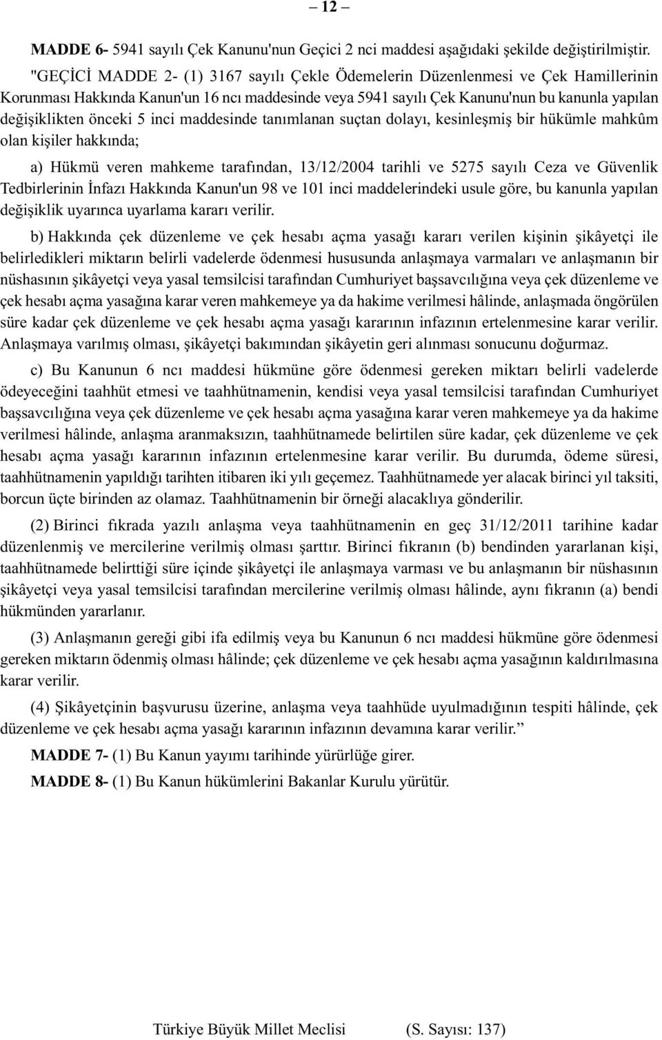 önceki 5 inci maddesinde tanımlanan suçtan dolayı, kesinleşmiş bir hükümle mahkûm olan kişiler hakkında; a) Hükmü veren mahkeme tarafından, 13/12/2004 tarihli ve 5275 sayılı Ceza ve Güvenlik