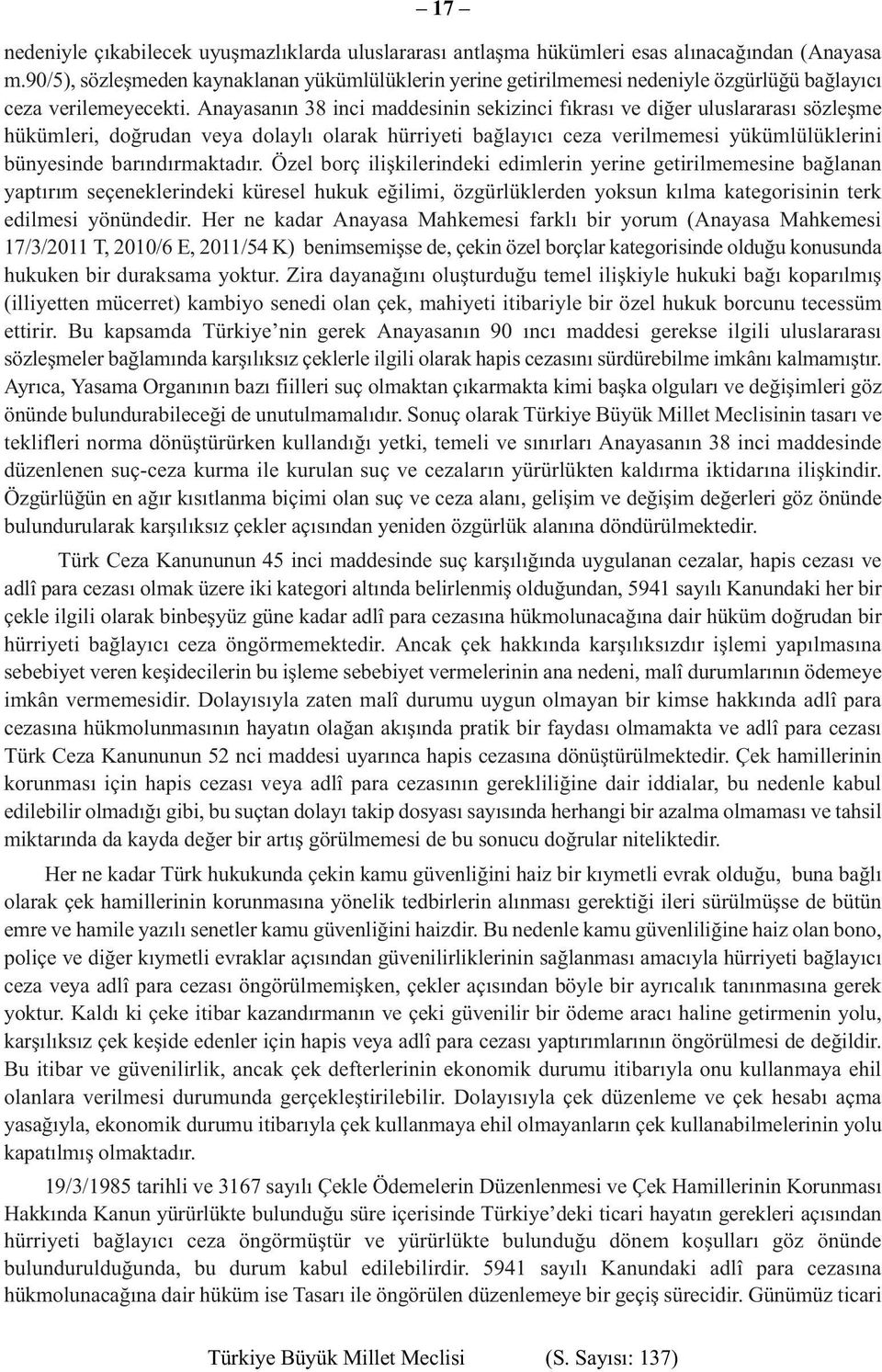 Anayasanın 38 inci maddesinin sekizinci fıkrası ve diğer uluslararası sözleşme hükümleri, doğrudan veya dolaylı olarak hürriyeti bağlayıcı ceza verilmemesi yükümlülüklerini bünyesinde