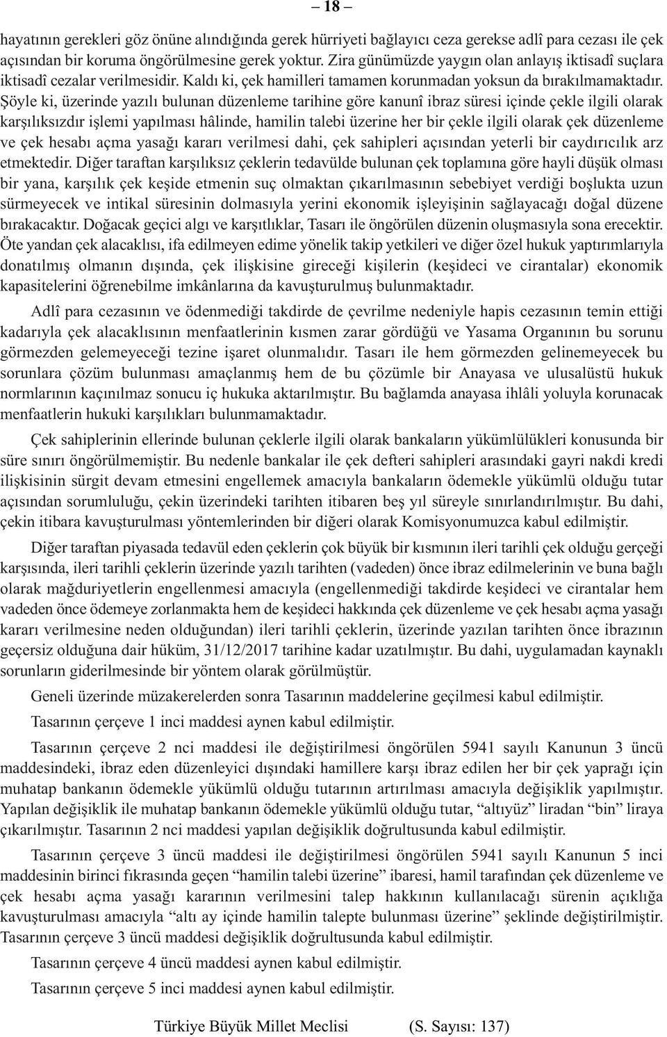 Şöyle ki, üzerinde yazılı bulunan düzenleme tarihine göre kanunî ibraz süresi içinde çekle ilgili olarak karşılıksızdır işlemi yapılması hâlinde, hamilin talebi üzerine her bir çekle ilgili olarak