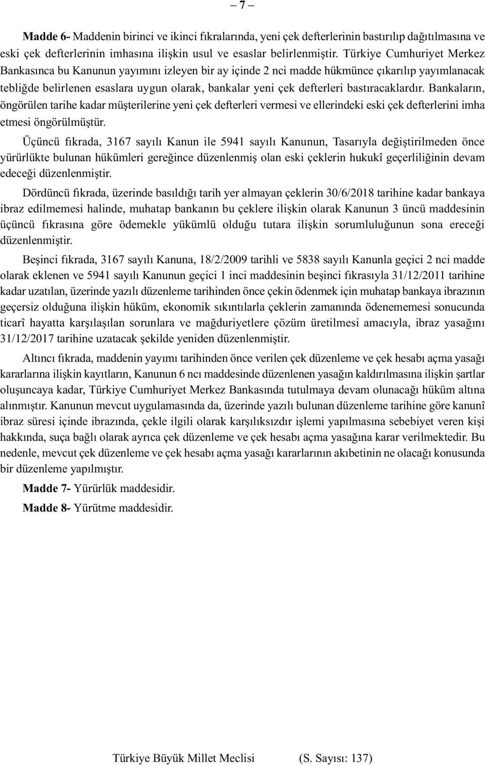 bastıracaklardır. Bankaların, öngörülen tarihe kadar müşterilerine yeni çek defterleri vermesi ve ellerindeki eski çek defterlerini imha etmesi öngörülmüştür.