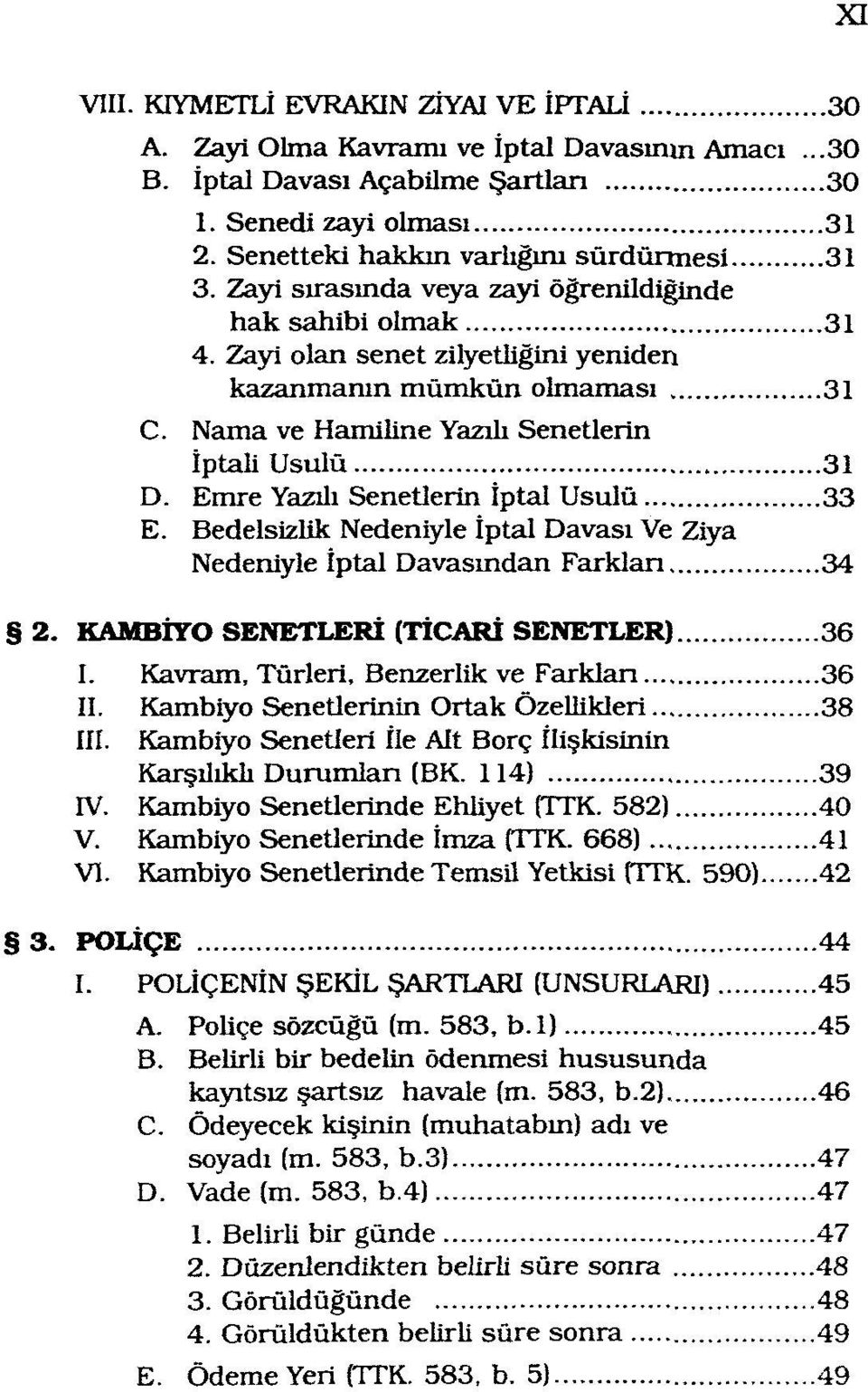 Nama ve Hamiline Yazılı Senetlerin İptali Usulü 31 D. Emre Yazılı Senetlerin İptal Usulü 33 E. Bedelsizlik Nedeniyle İptal Davası Ve Ziya Nedeniyle İptal Davasından Farkları 34 2.