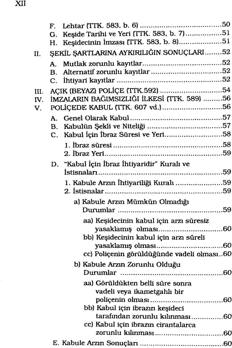 Genel Olarak Kabul 57 B. Kabulün Şekli ve Niteliği 57 C. Kabul İçin İbraz Süresi ve Yeri 58 1. İbraz sûresi 58 2. İbraz Yeri 59 D. "Kabul İçin İbraz İhtiyaridir" Kuralı ve İstisnaları 59 1.