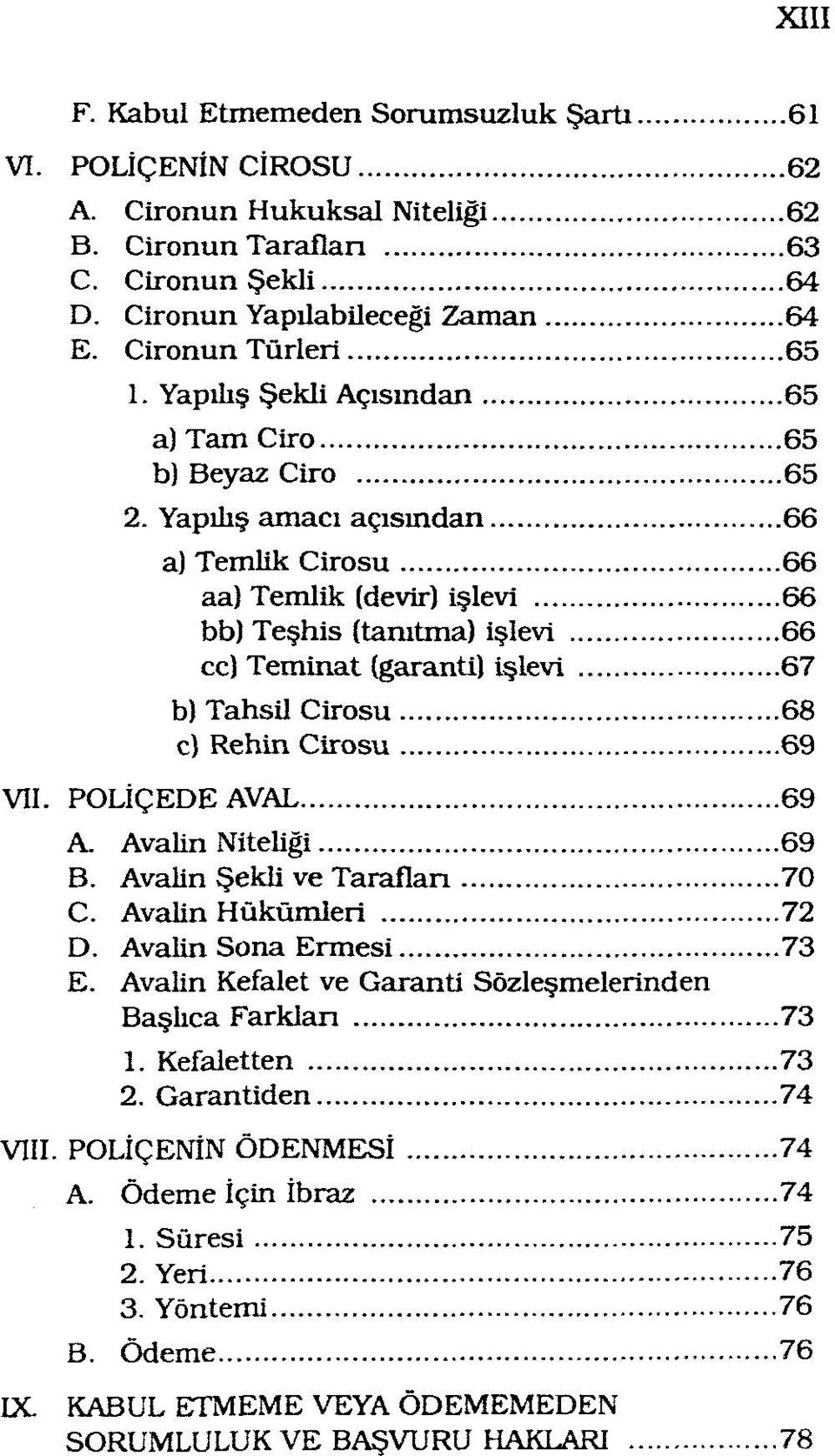 Yapılış amacı açısından 66 a) Temlik Cirosu 66 aa) Temlik (devir) işlevi 66 bb) Teşhis (tanıtma) işlevi 66 cc) Teminat (garanti) işlevi 67 b) Tahsil Cirosu 68 c) Rehin Cirosu 69 VII.