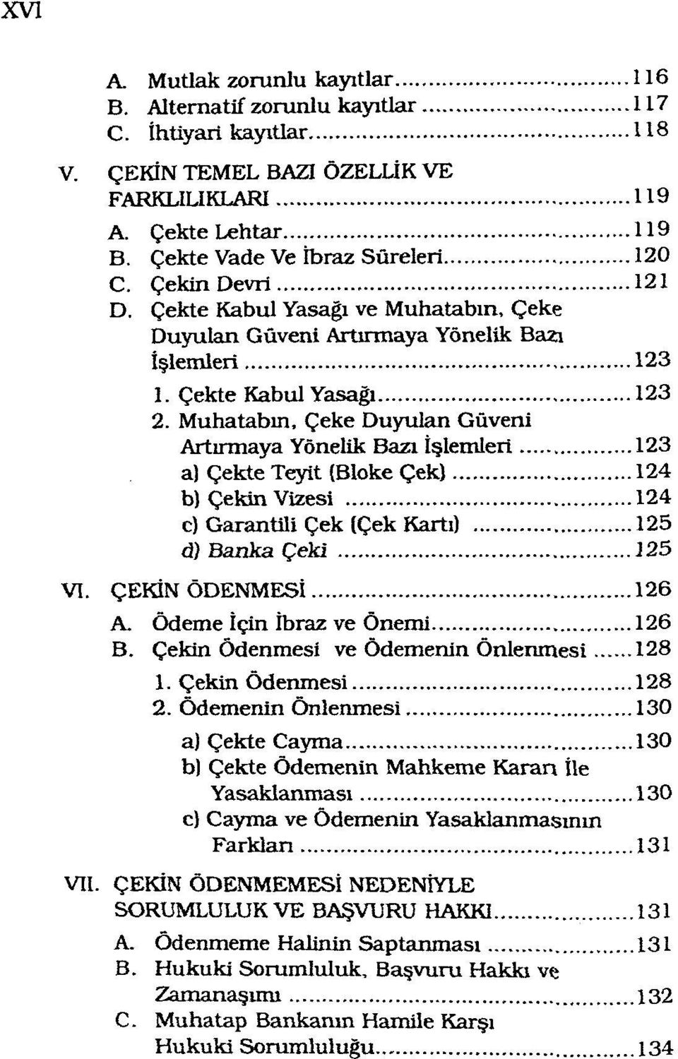 Muhatabın, Çeke Duyulan Güveni Artırmaya Yönelik Bazı İşlemleri 123 a) Çekte Teyit (Bloke Çek) 124 b) Çekin Vizesi 124 c) Garantili Çek (Çek Kartı) 125 d) Banka Çeki 125 VI. ÇEKİN ÖDENMESİ 126 A.