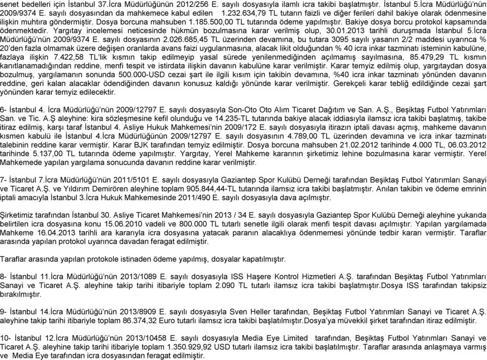 500,00 TL tutarında ödeme yapılmıştır. Bakiye dosya borcu protokol kapsamında ödenmektedir. Yargıtay incelemesi neticesinde hükmün bozulmasına karar verilmiş olup, 30.01.