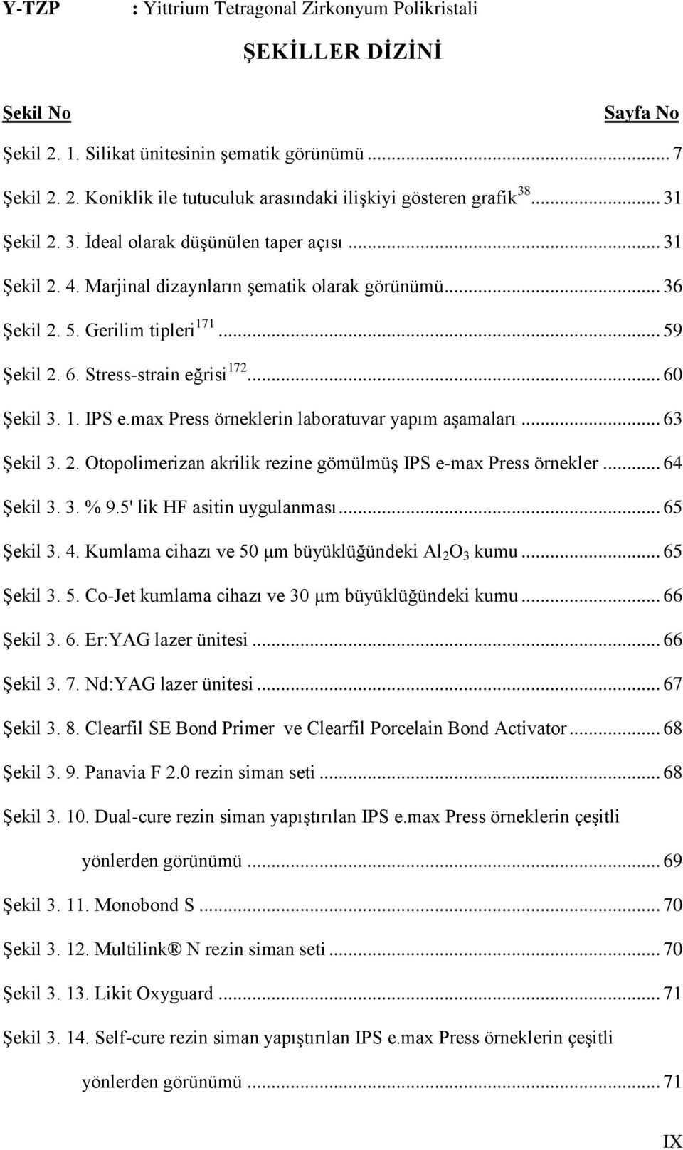 .. 60 Şekil 3. 1. IPS e.max Press örneklerin laboratuvar yapım aşamaları... 63 Şekil 3. 2. Otopolimerizan akrilik rezine gömülmüş IPS e-max Press örnekler... 64 Şekil 3. 3. % 9.