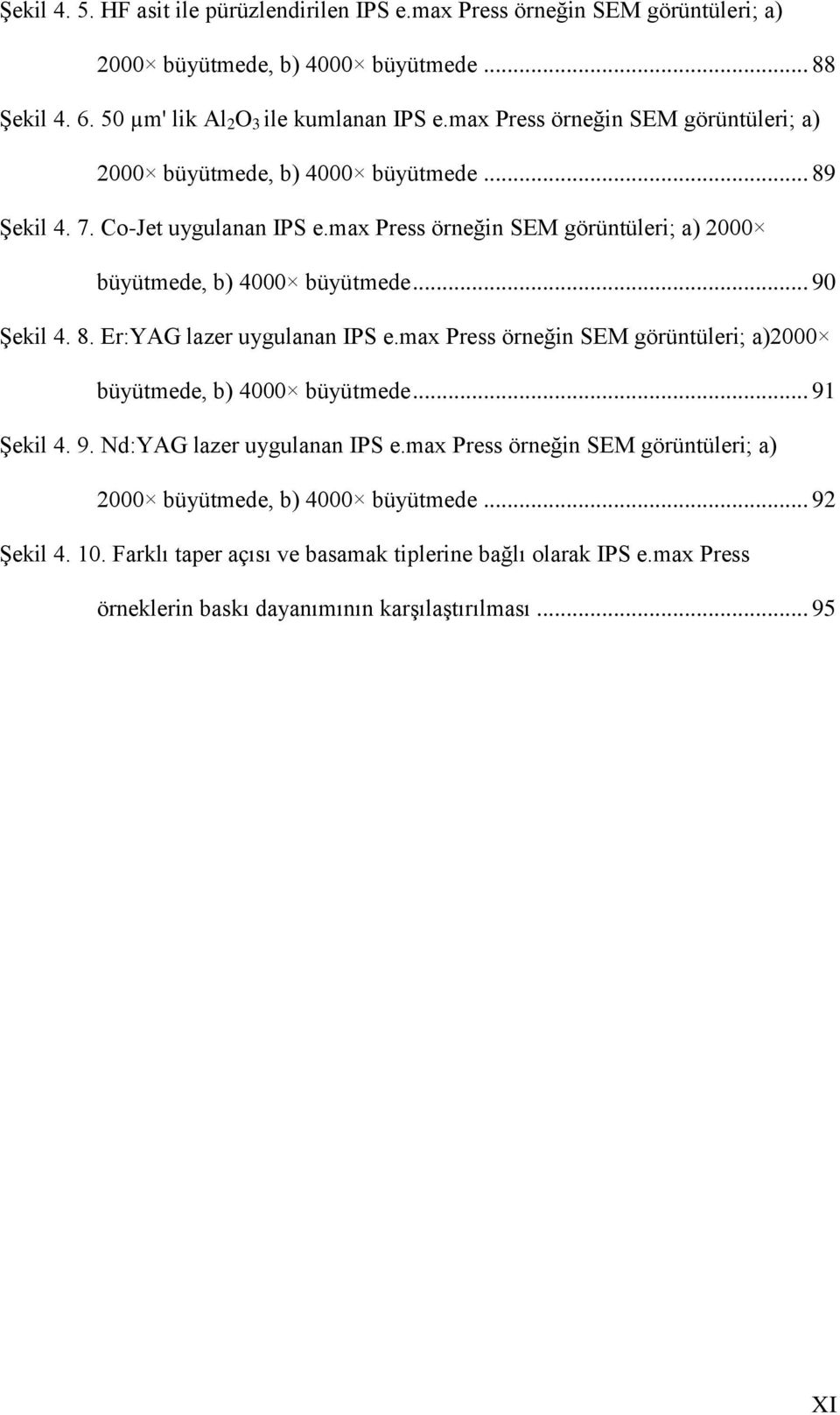 8. Er:YAG lazer uygulanan IPS e.max Press örneğin SEM görüntüleri; a)2000 büyütmede, b) 4000 büyütmede... 91 Şekil 4. 9. Nd:YAG lazer uygulanan IPS e.