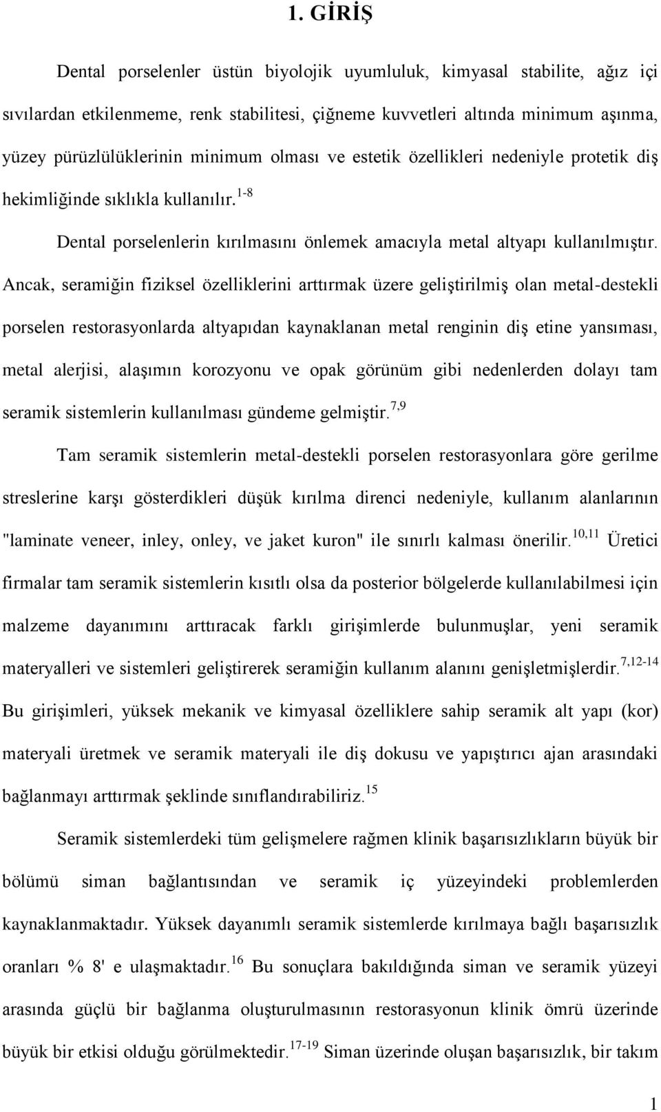 Ancak, seramiğin fiziksel özelliklerini arttırmak üzere geliştirilmiş olan metal-destekli porselen restorasyonlarda altyapıdan kaynaklanan metal renginin diş etine yansıması, metal alerjisi, alaşımın