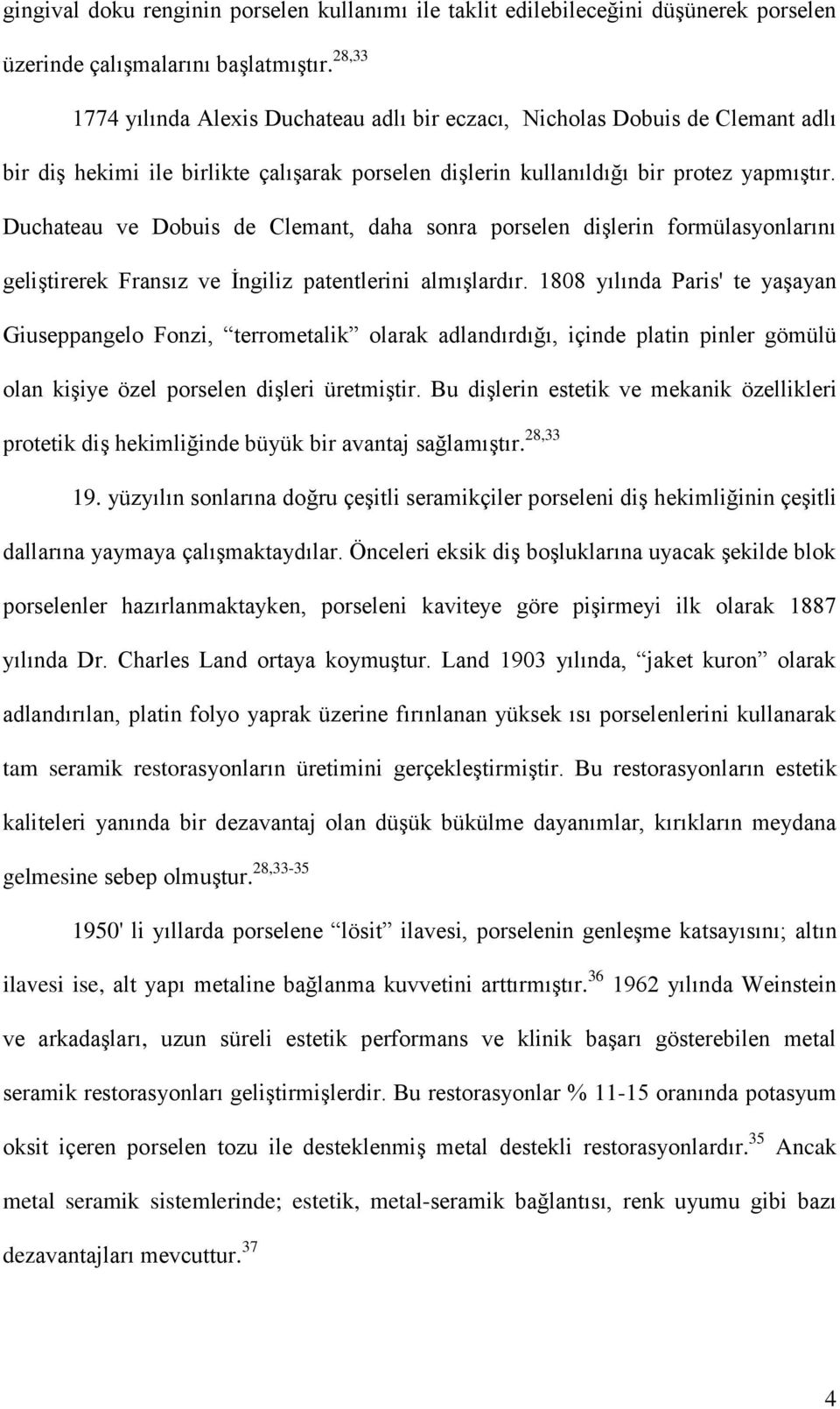 Duchateau ve Dobuis de Clemant, daha sonra porselen dişlerin formülasyonlarını geliştirerek Fransız ve İngiliz patentlerini almışlardır.