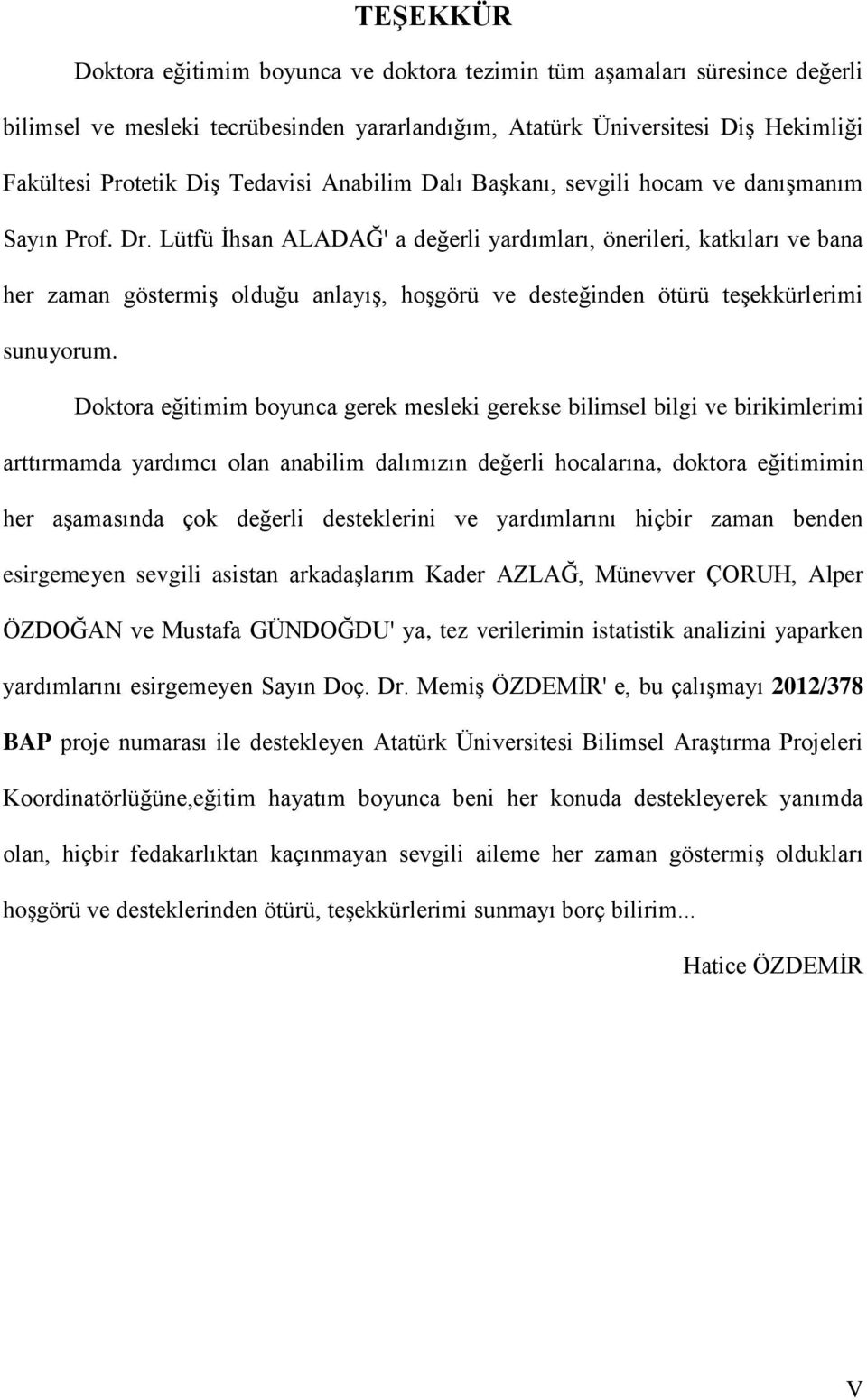 Lütfü İhsan ALADAĞ' a değerli yardımları, önerileri, katkıları ve bana her zaman göstermiş olduğu anlayış, hoşgörü ve desteğinden ötürü teşekkürlerimi sunuyorum.