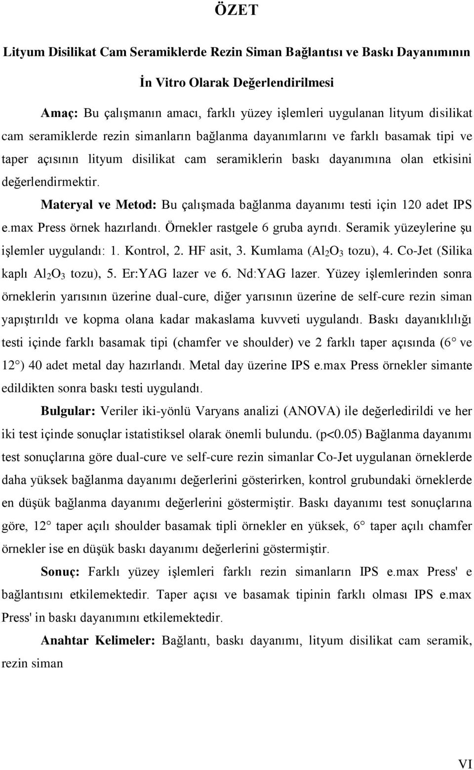 Materyal ve Metod: Bu çalışmada bağlanma dayanımı testi için 120 adet IPS e.max Press örnek hazırlandı. Örnekler rastgele 6 gruba ayrıdı. Seramik yüzeylerine şu işlemler uygulandı: 1. Kontrol, 2.