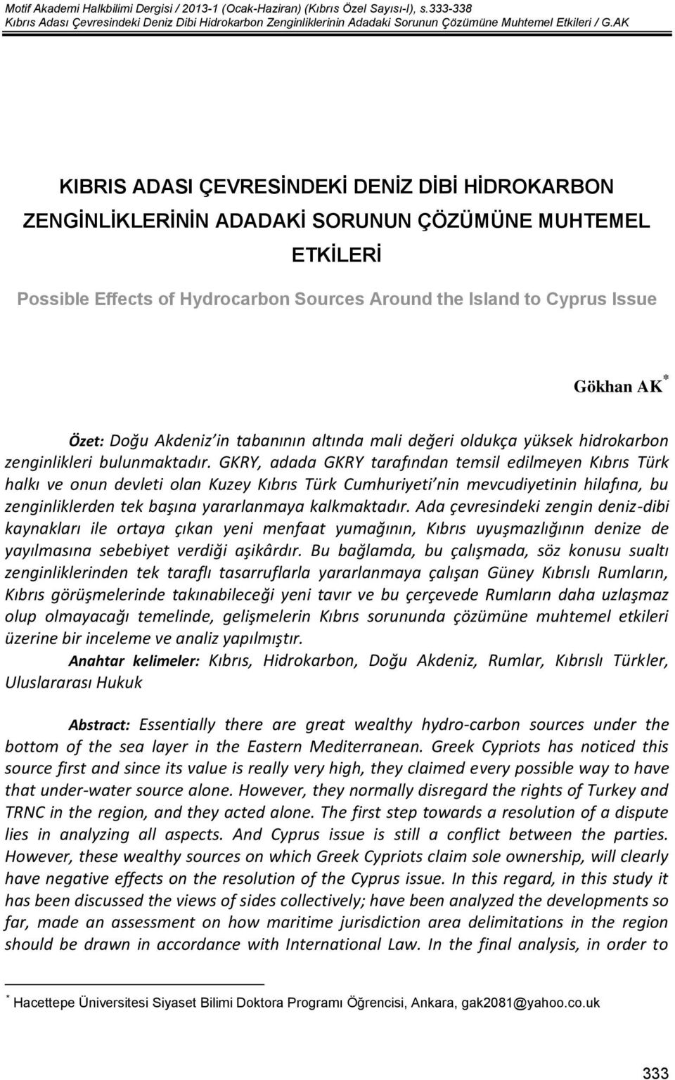 AK KIBRIS ADASI ÇEVRESİNDEKİ DENİZ DİBİ HİDROKARBON ZENGİNLİKLERİNİN ADADAKİ SORUNUN ÇÖZÜMÜNE MUHTEMEL ETKİLERİ Possible Effects of Hydrocarbon Sources Around the Island to Cyprus Issue Gökhan AK *