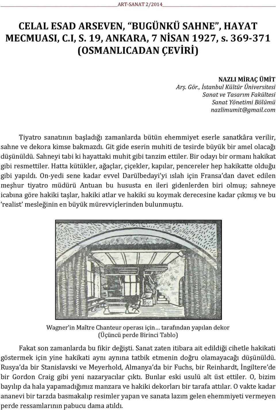 com Tiyatro sanatının başladığı zamanlarda bütün ehemmiyet eserle sanatkâra verilir, sahne ve dekora kimse bakmazdı. Git gide eserin muhiti de tesirde büyük bir amel olacağı düşünüldü.