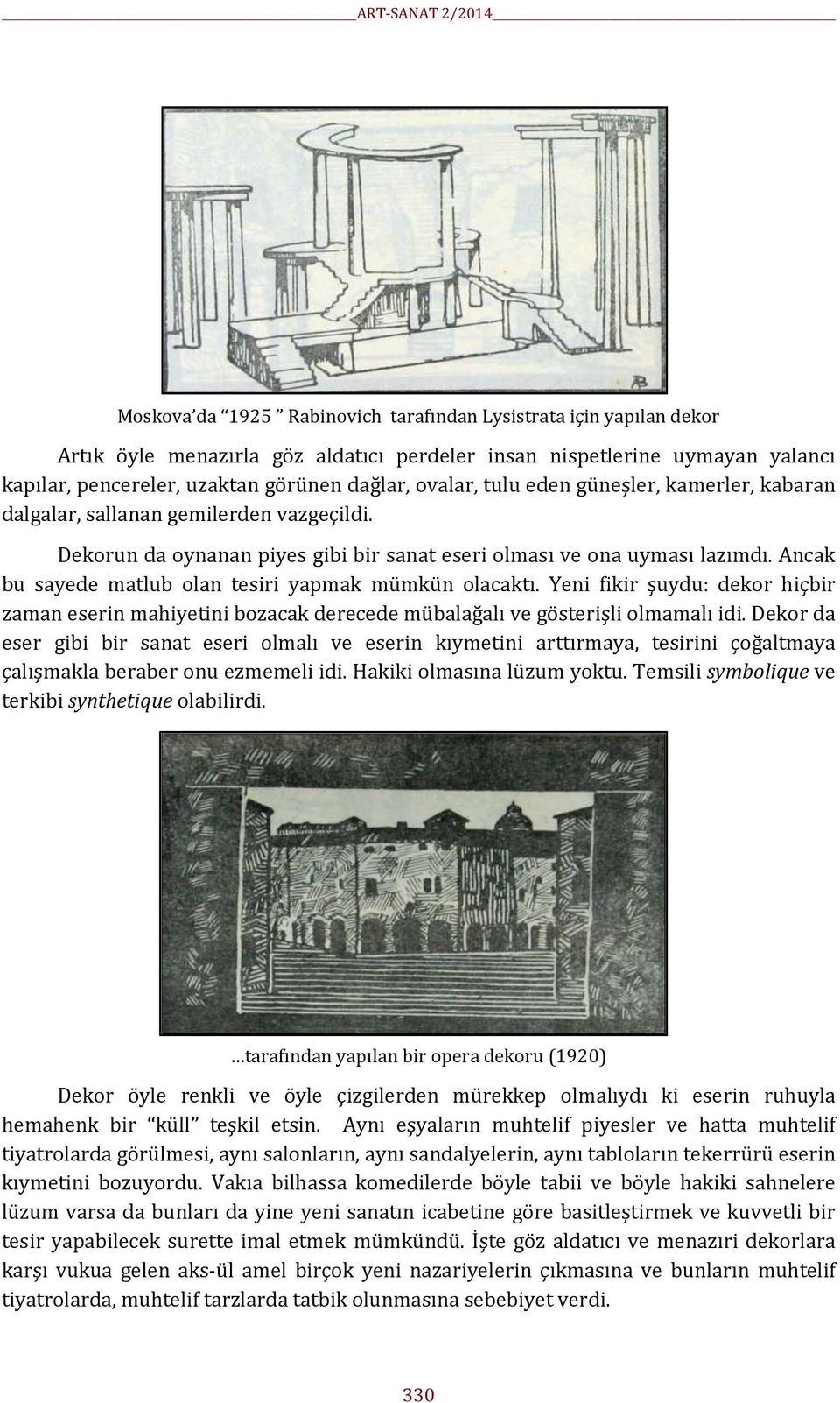 Ancak bu sayede matlub olan tesiri yapmak mümkün olacaktı. Yeni fikir şuydu: dekor hiçbir zaman eserin mahiyetini bozacak derecede mübalağalı ve gösterişli olmamalı idi.