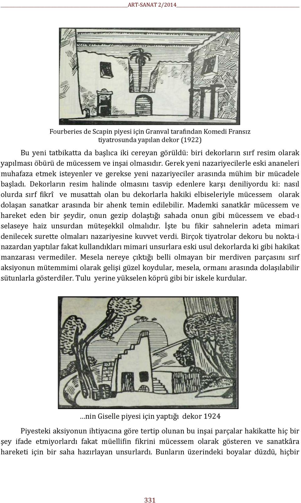 Dekorların resim halinde olmasını tasvip edenlere karşı deniliyordu ki: nasıl olurda sırf fikrî ve musattah olan bu dekorlarla hakiki elbiseleriyle mücessem olarak dolaşan sanatkar arasında bir ahenk