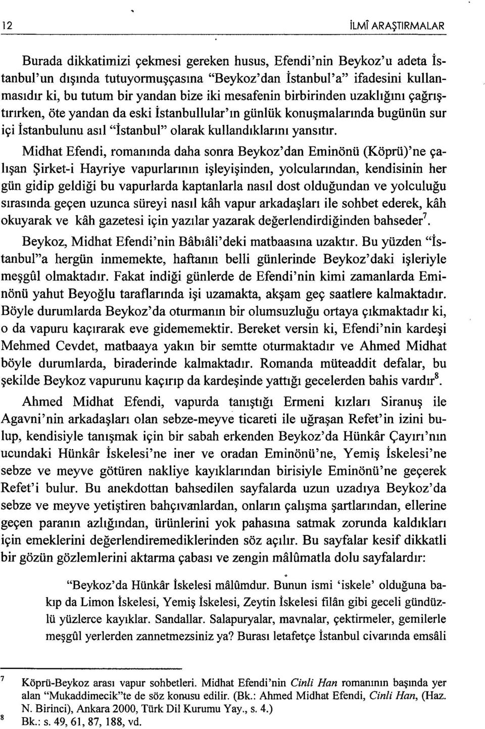 Midhat Efendi, romanında daha sonra Beykoz'dan Eminönü (Köprü)'ne çalışan Şirket-i Hayriye vapurlarının işleyişinden, yolcularından, kendisinin her gün gidip geldiği bu vapurlarda kaptanlada nasıl