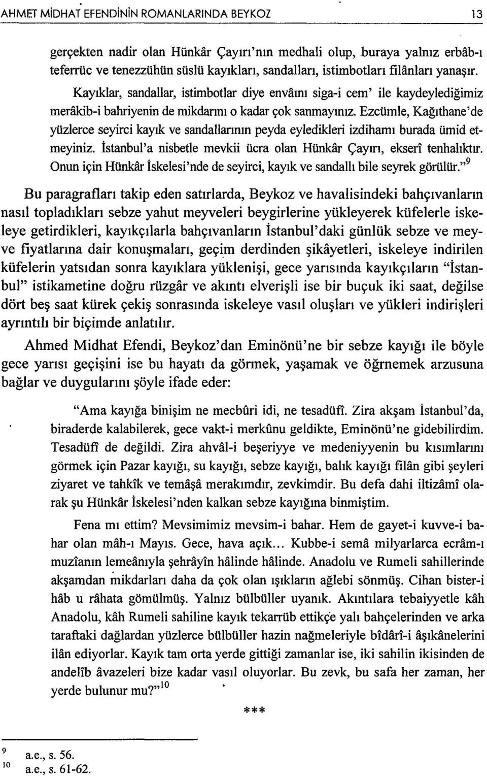 Ezcümle, Kağıthane'de yüzlerce seyirci kayık ve sandallarının peyda eyledikleri izdihamı burada ümid etmeyiniz. İstanbul'a nisbetle mevkii ücra olan Rünkar Çayırı, ekseri tenhalıktır.