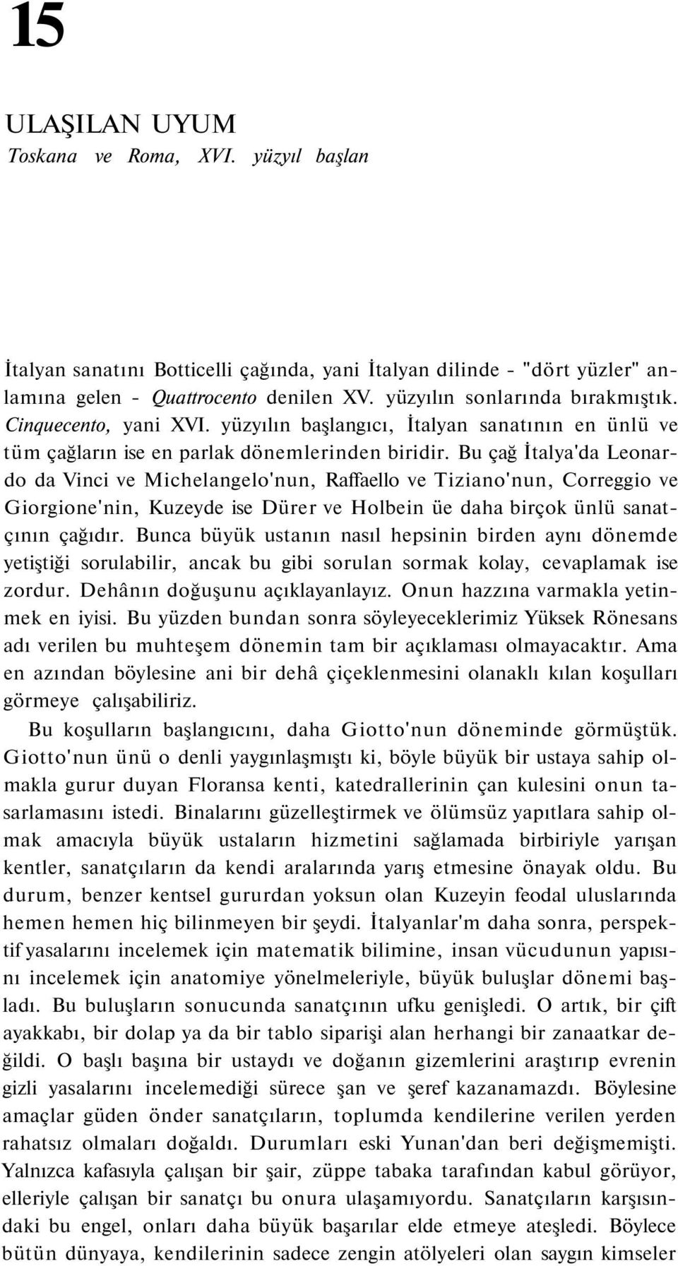 Bu çağ İtalya'da Leonardo da Vinci ve Michelangelo'nun, Raffaello ve Tiziano'nun, Correggio ve Giorgione'nin, Kuzeyde ise Dürer ve Holbein üe daha birçok ünlü sanatçının çağıdır.