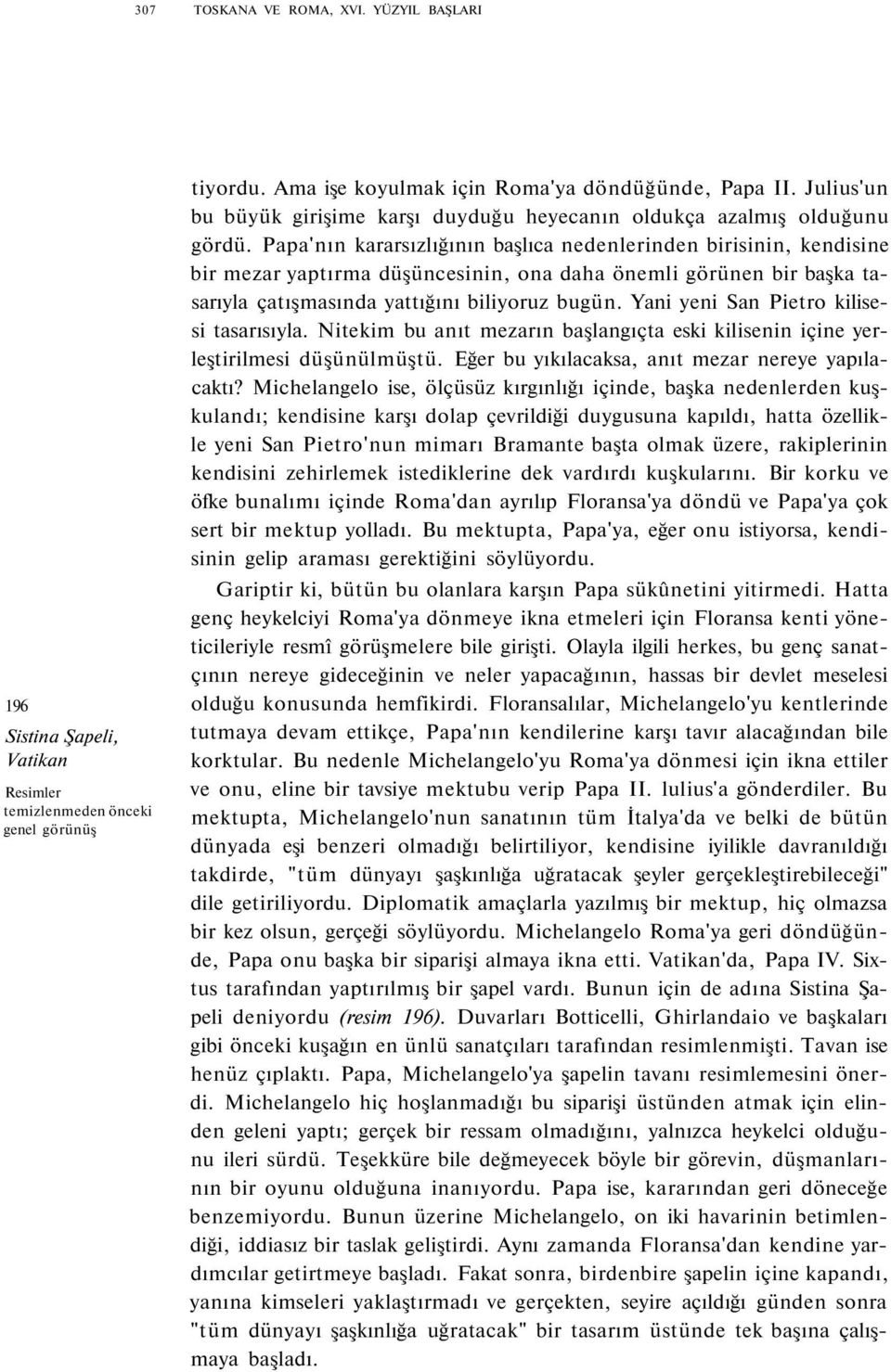 Papa'nın kararsızlığının başlıca nedenlerinden birisinin, kendisine bir mezar yaptırma düşüncesinin, ona daha önemli görünen bir başka tasarıyla çatışmasında yattığını biliyoruz bugün.