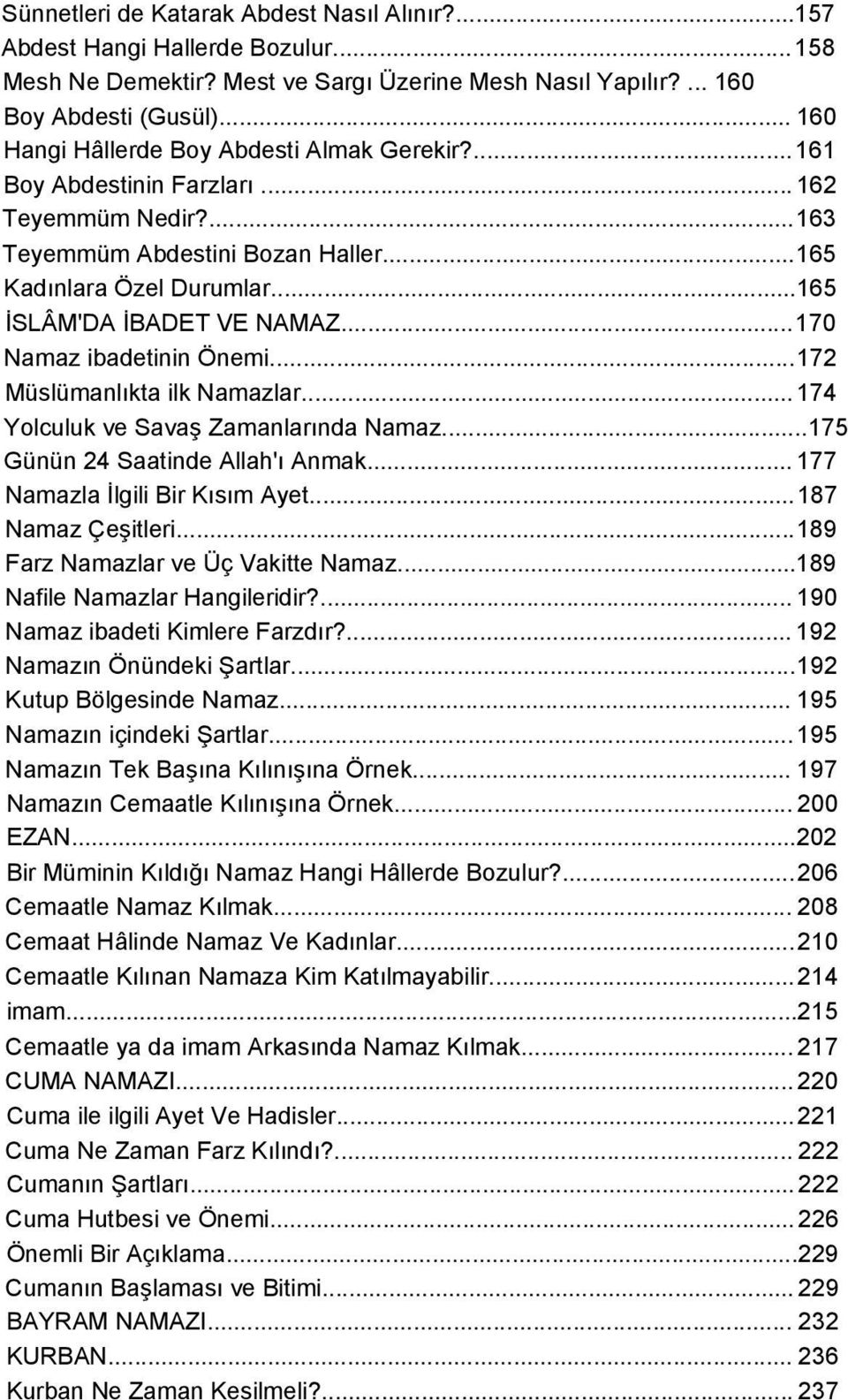 ..170 Namaz ibadetinin Önemi...172 Müslümanlıkta ilk Namazlar...174 Yolculuk ve Savaş Zamanlarında Namaz...175 Günün 24 Saatinde Allah'ı Anmak... 177 Namazla İlgili Bir Kısım Ayet...187 Namaz Çeşitleri.