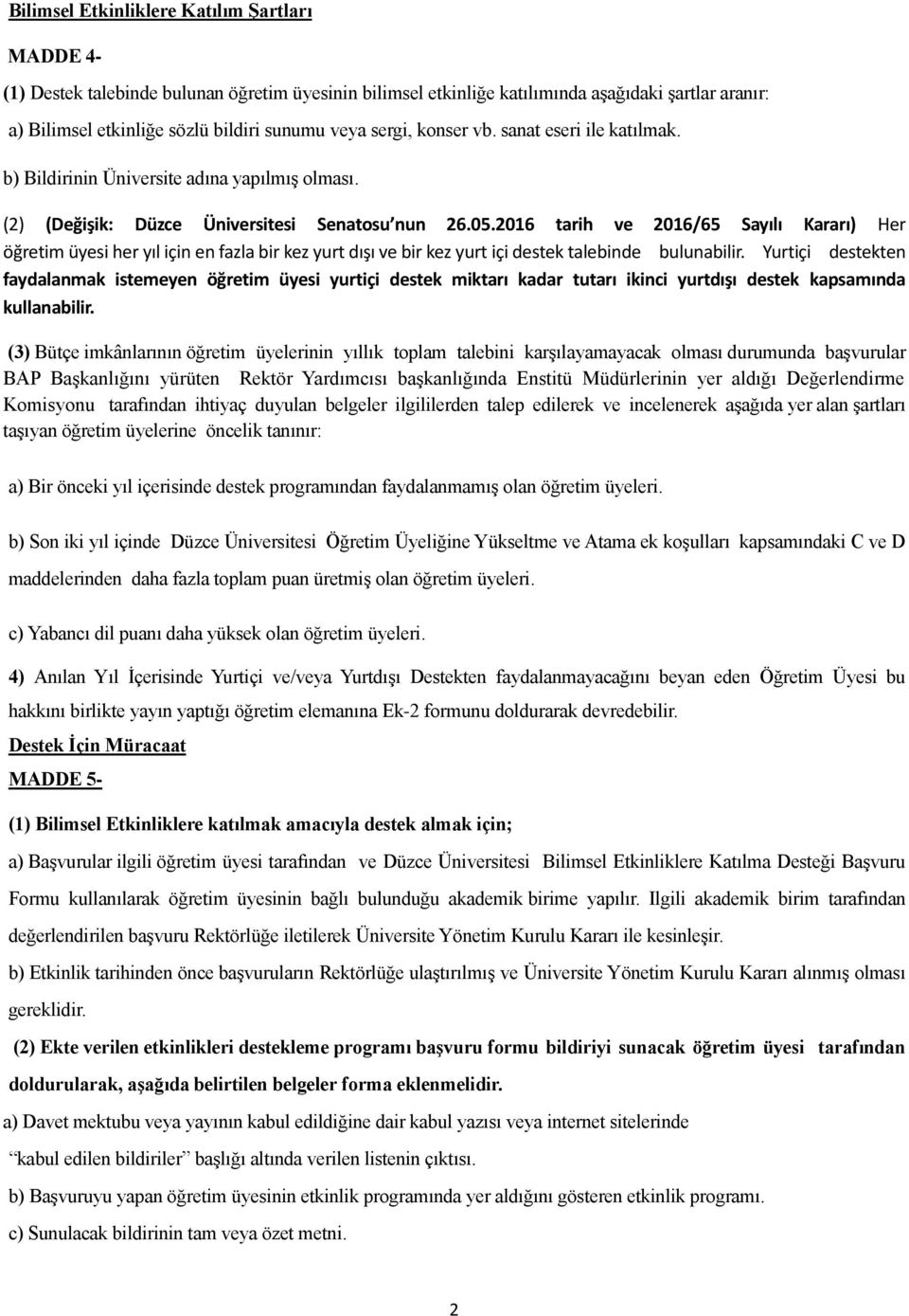 2016 tarih ve 2016/65 Sayılı Kararı) Her öğretim üyesi her yıl için en fazla bir kez yurt dışı ve bir kez yurt içi destek talebinde bulunabilir.