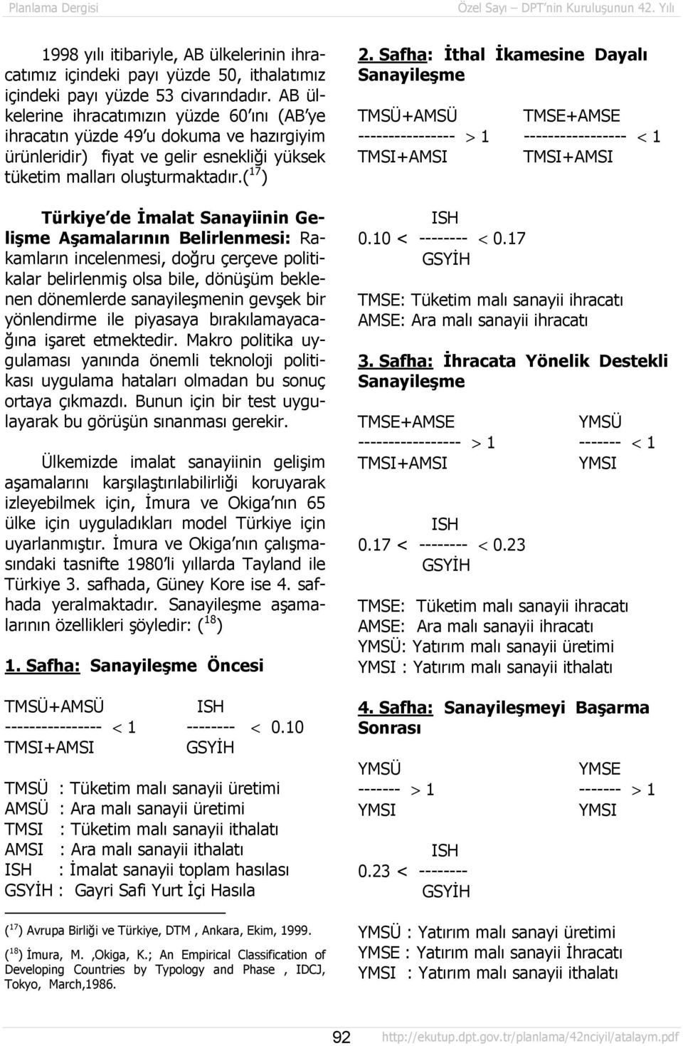 ( 17 ) Türkiye de İmalat Sanayiinin Gelişme Aşamalarõnõn Belirlenmesi: Rakamlarõn incelenmesi, doğru çerçeve politikalar belirlenmiş olsa bile, dönüşüm beklenen dönemlerde sanayileşmenin gevşek bir