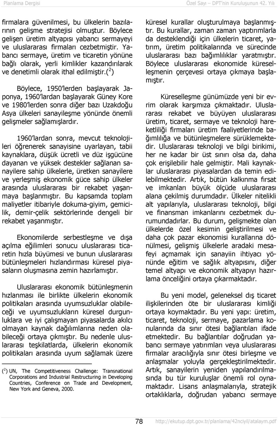 ( 2 ) Böylece, 1950 lerden başlayarak Japonya, 1960 lardan başlayarak Güney Kore ve 1980 lerden sonra diğer bazõ Uzakdoğu Asya ülkeleri sanayileşme yönünde önemli gelişmeler sağlamõşlardõr.