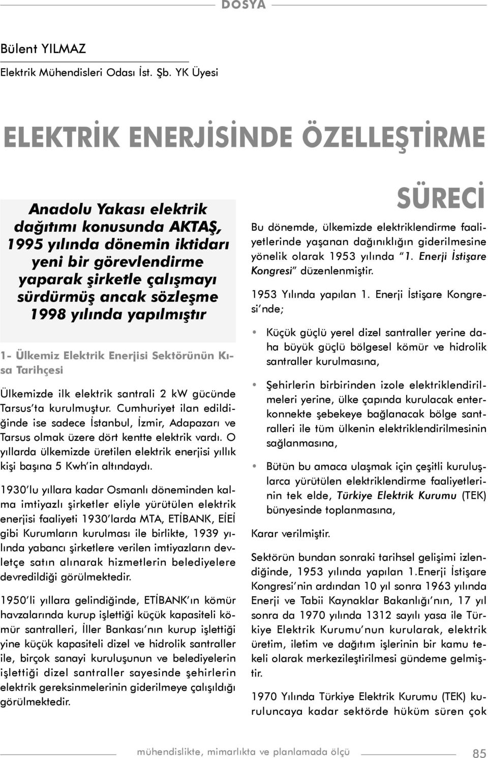 1998 yýlýnda yapýlmýþtýr 1- Ülkemiz Elektrik Enerjisi Sektörünün Kýsa Tarihçesi Ülkemizde ilk elektrik santrali 2 kw gücünde Tarsus ta kurulmuþtur.