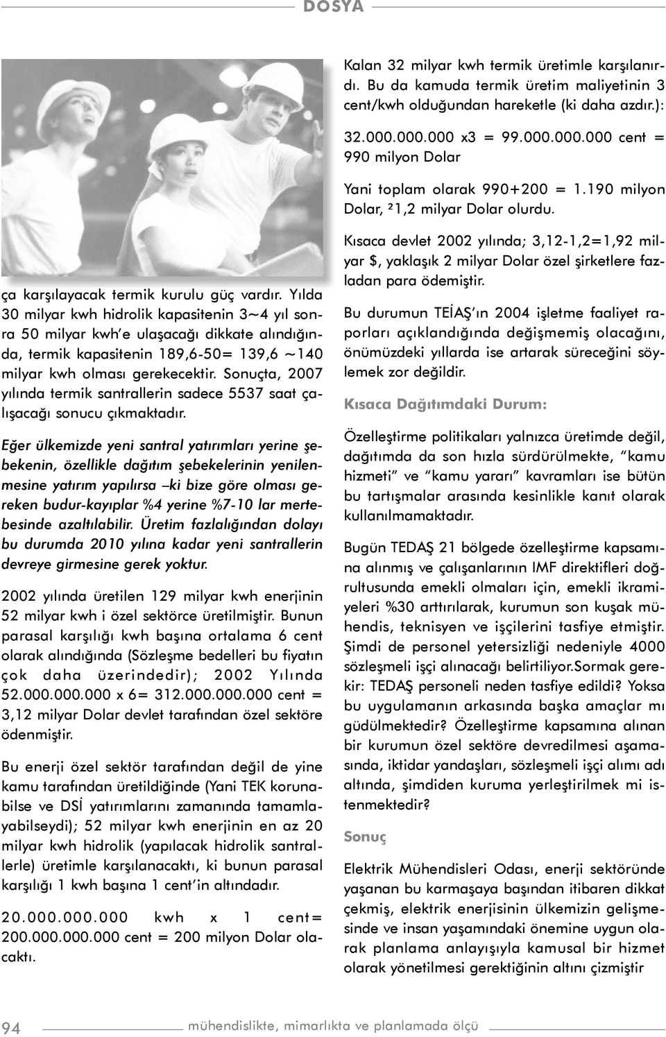 Yýlda 30 milyar kwh hidrolik kapasitenin 3~4 yýl sonra 50 milyar kwh e ulaþacaðý dikkate alýndýðýnda, termik kapasitenin 189,6-50= 139,6 ~140 milyar kwh olmasý gerekecektir.