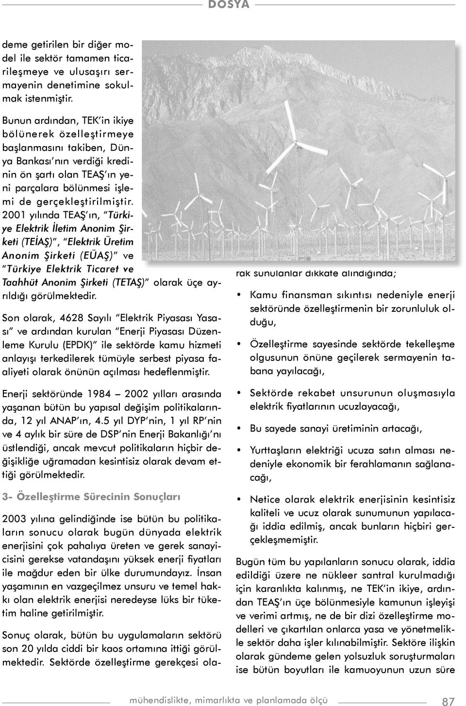 2001 yýlýnda TEAÞ ýn, Türkiye Elektrik Ýletim Anonim Þirketi (TEÝAÞ), Elektrik Üretim Anonim Þirketi (EÜAÞ) ve Türkiye Elektrik Ticaret ve Taahhüt Anonim Þirketi (TETAÞ) olarak üçe ayrýldýðý