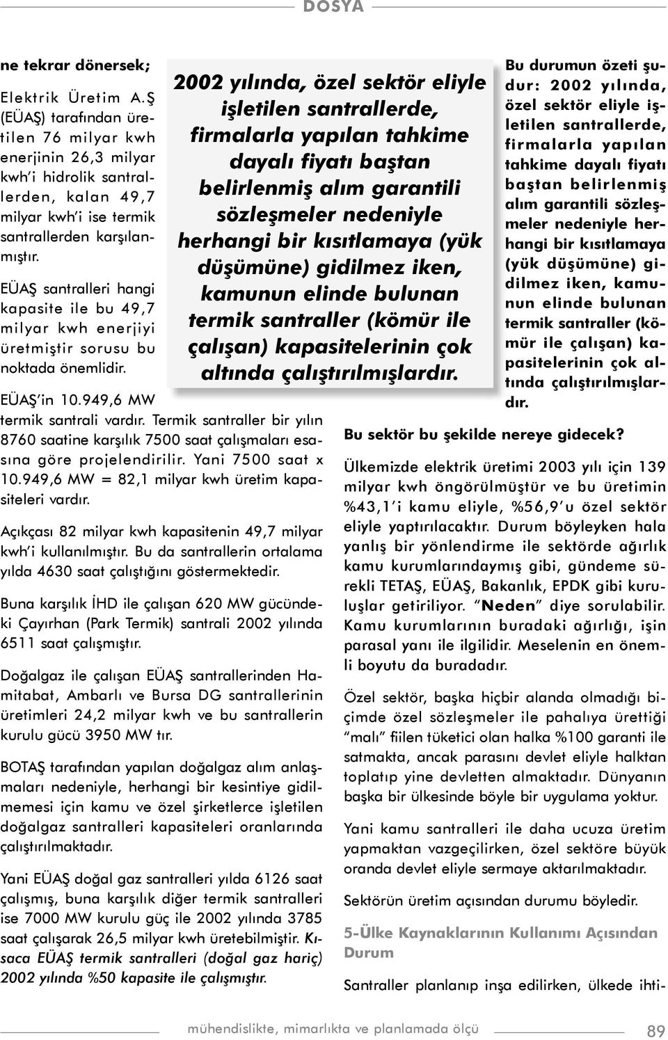 Termik santraller bir yýlýn 8760 saatine karþýlýk 7500 saat çalýþmalarý esasýna göre projelendirilir. Yani 7500 saat x 10.949,6 MW = 82,1 milyar kwh üretim kapasiteleri vardýr.