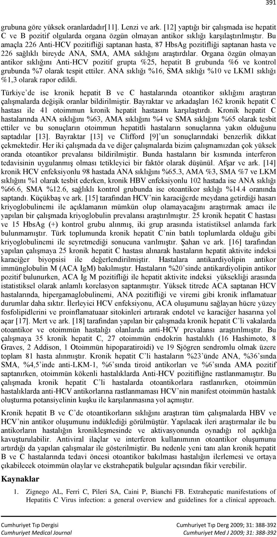 Organa özgün olmayan antikor sıklığını Anti-HCV pozitif grupta %25, hepatit B grubunda %6 ve kontrol grubunda %7 olarak tespit ettiler.