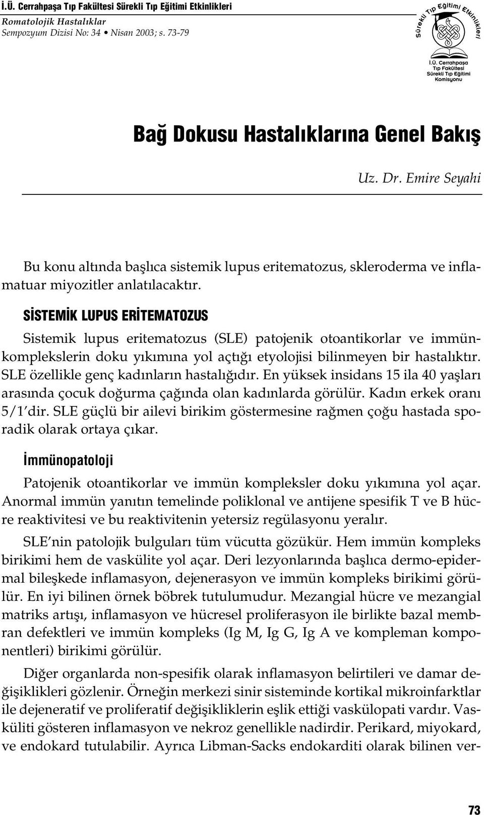 S STEM K LUPUS ER TEMATOZUS Sistemik lupus eritematozus (SLE) patojenik otoantikorlar ve immünkomplekslerin doku yıkımına yol açtığı etyolojisi bilinmeyen bir hastalıktır.