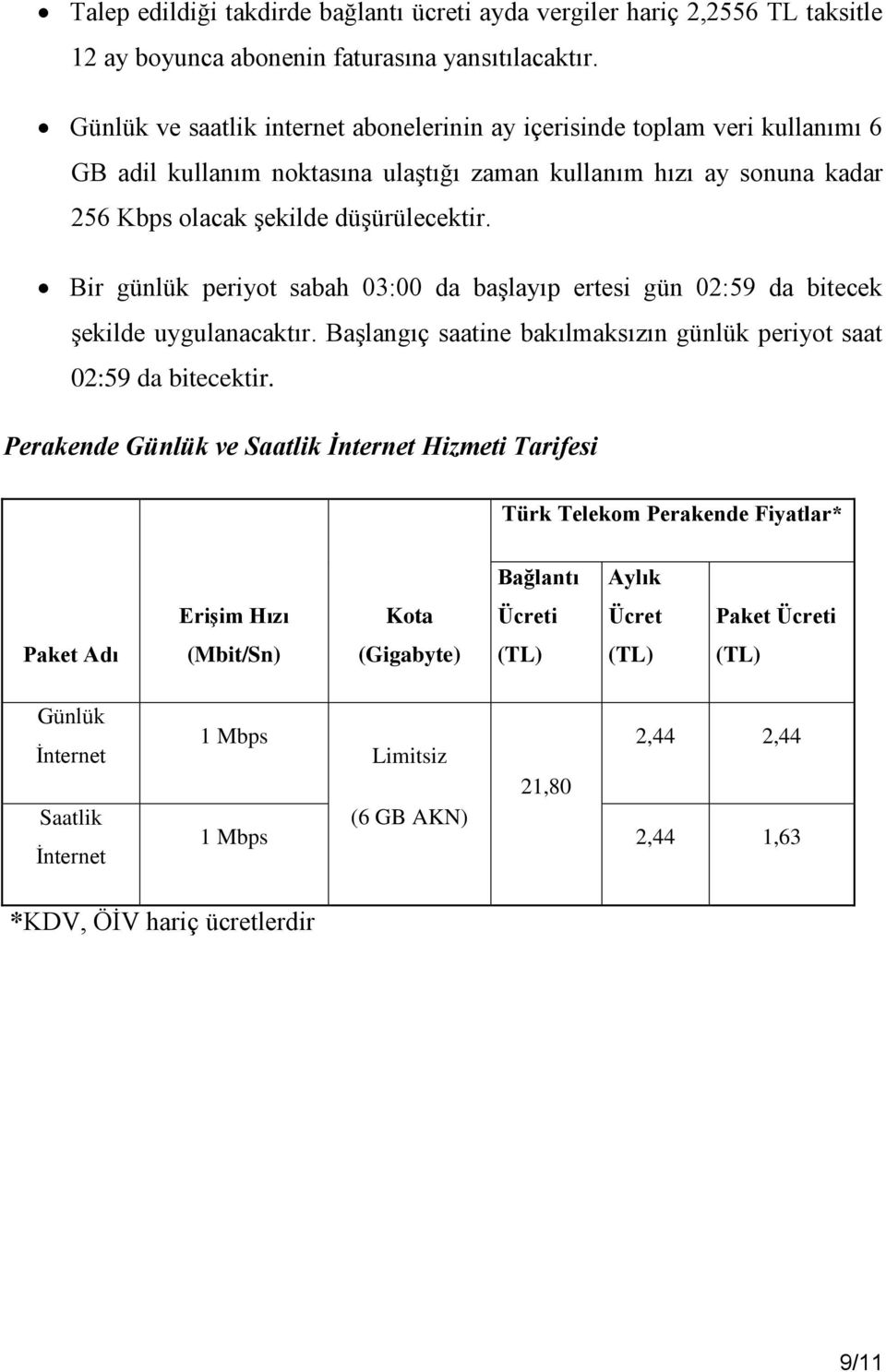 düşürülecektir. Bir günlük periyot sabah 03:00 da başlayıp ertesi gün 02:59 da bitecek şekilde uygulanacaktır.